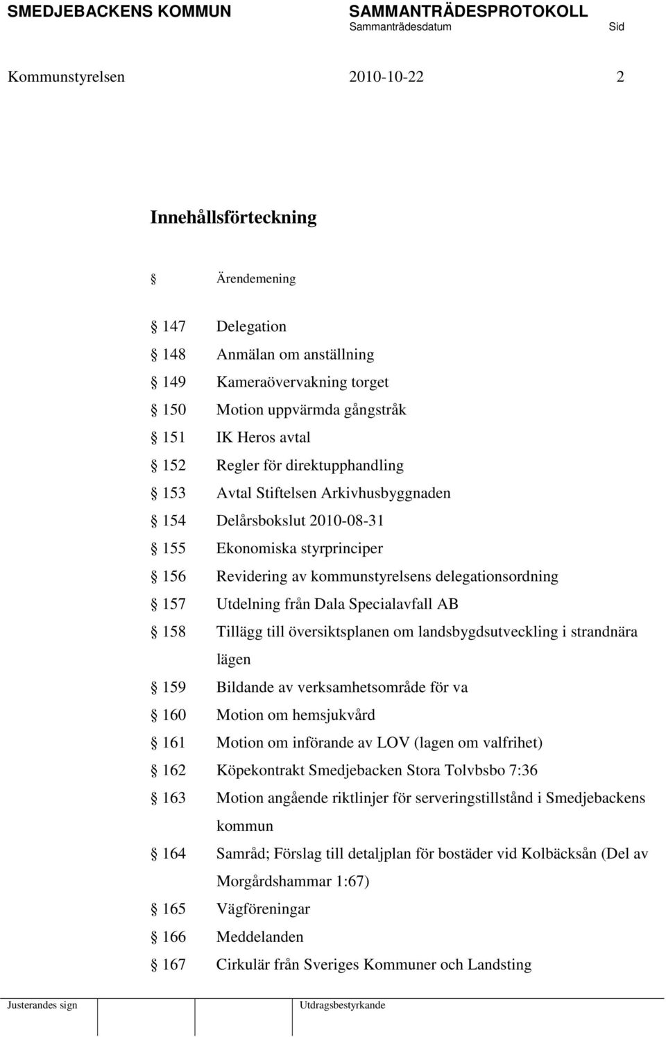 Specialavfall AB 158 Tillägg till översiktsplanen om landsbygdsutveckling i strandnära lägen 159 Bildande av verksamhetsområde för va 160 Motion om hemsjukvård 161 Motion om införande av LOV (lagen