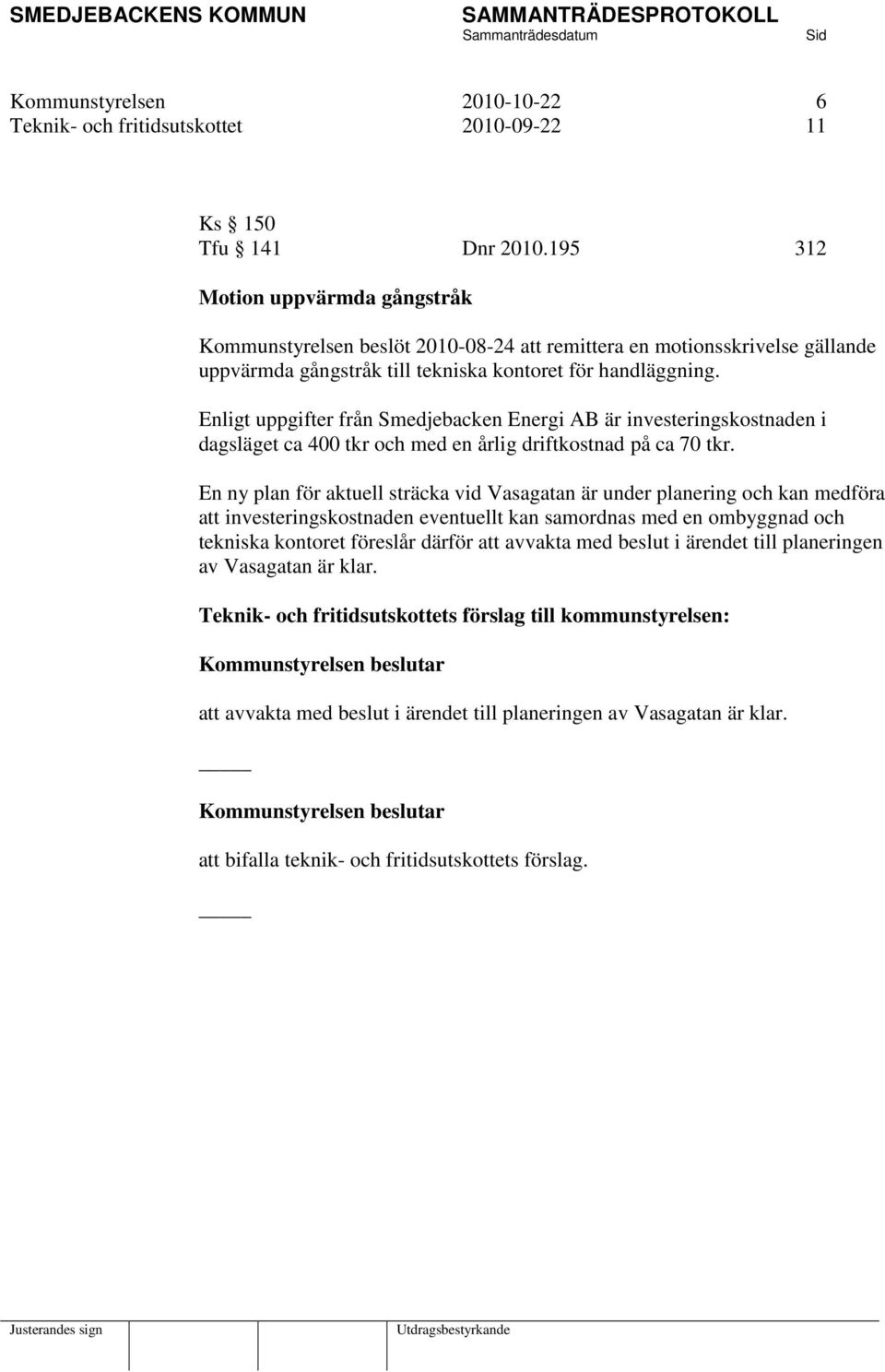 Enligt uppgifter från Smedjebacken Energi AB är investeringskostnaden i dagsläget ca 400 tkr och med en årlig driftkostnad på ca 70 tkr.