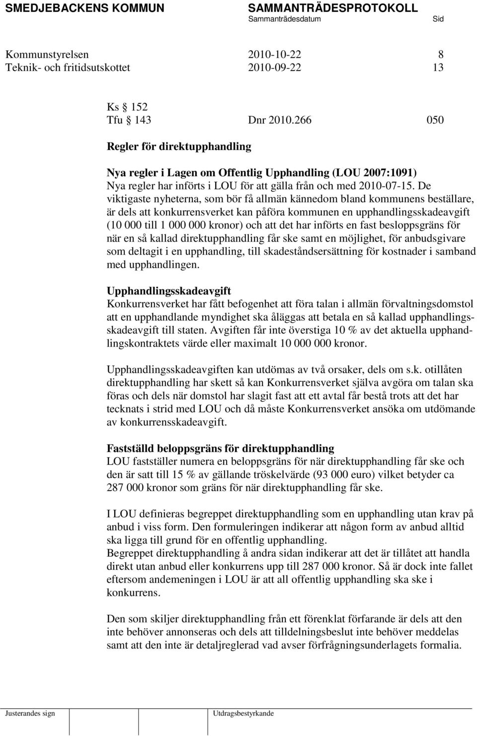 De viktigaste nyheterna, som bör få allmän kännedom bland kommunens beställare, är dels att konkurrensverket kan påföra kommunen en upphandlingsskadeavgift (10 000 till 1 000 000 kronor) och att det