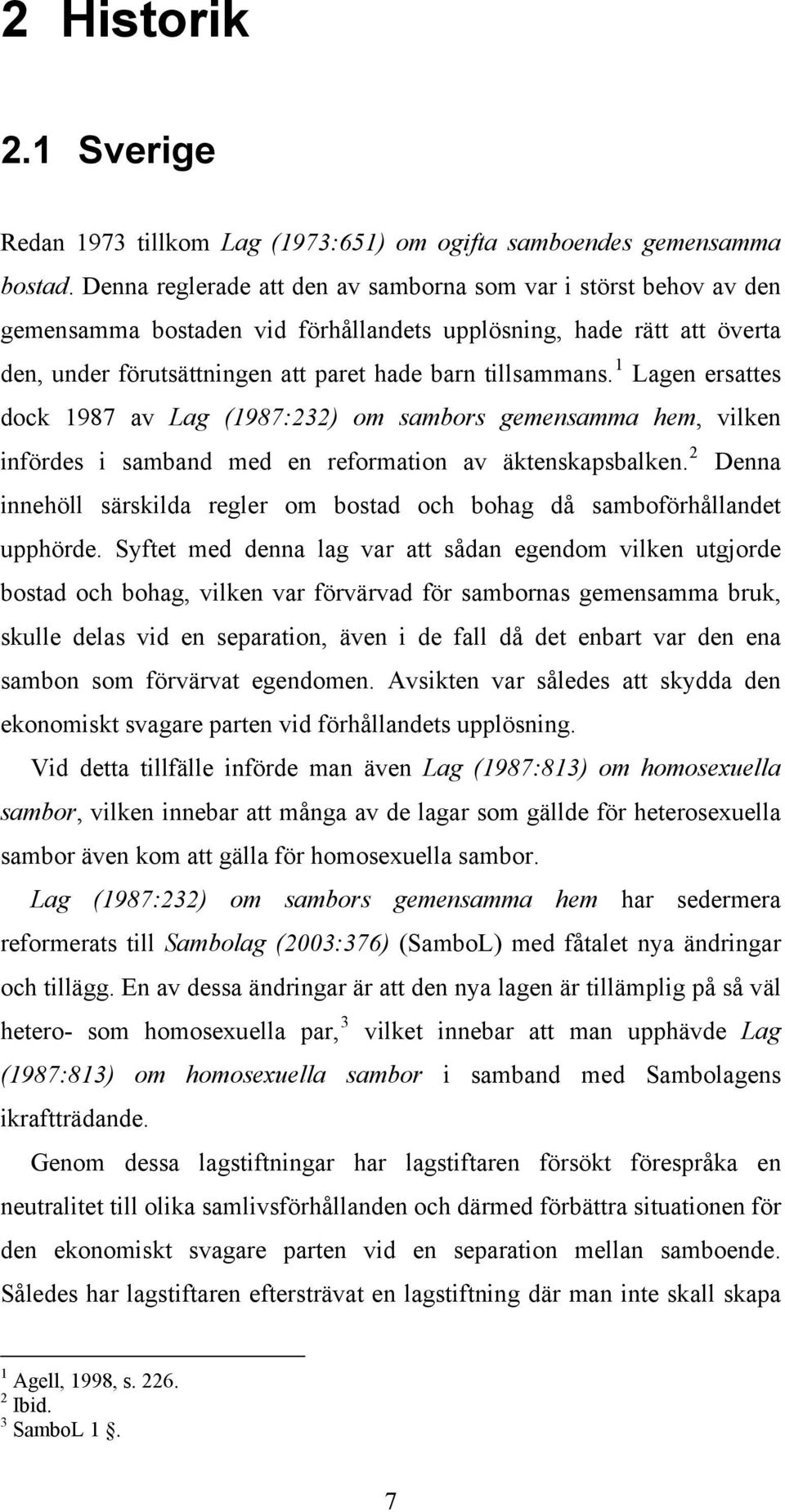 1 Lagen ersattes dock 1987 av Lag (1987:232) om sambors gemensamma hem, vilken infördes i samband med en reformation av äktenskapsbalken.