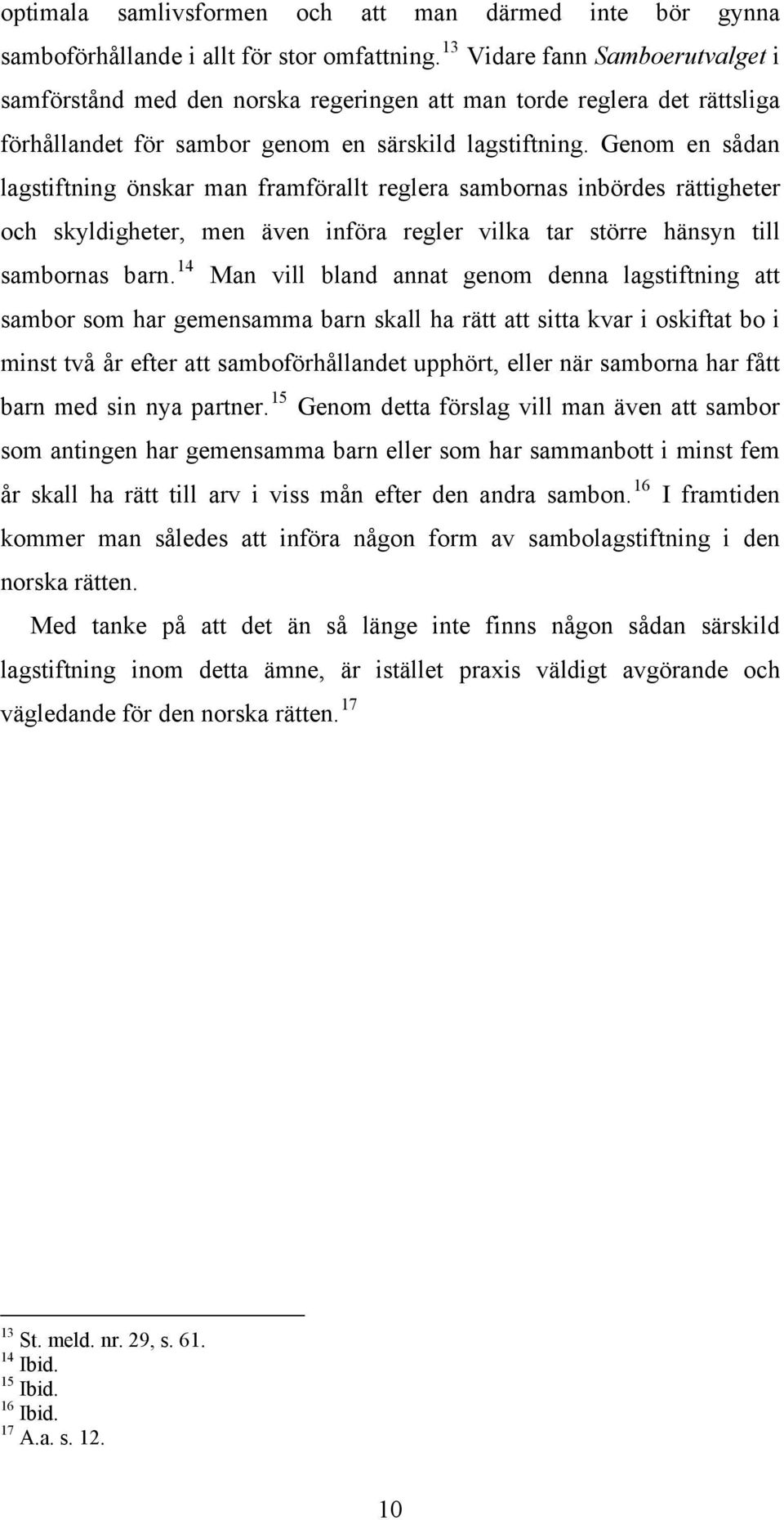 Genom en sådan lagstiftning önskar man framförallt reglera sambornas inbördes rättigheter och skyldigheter, men även införa regler vilka tar större hänsyn till sambornas barn.