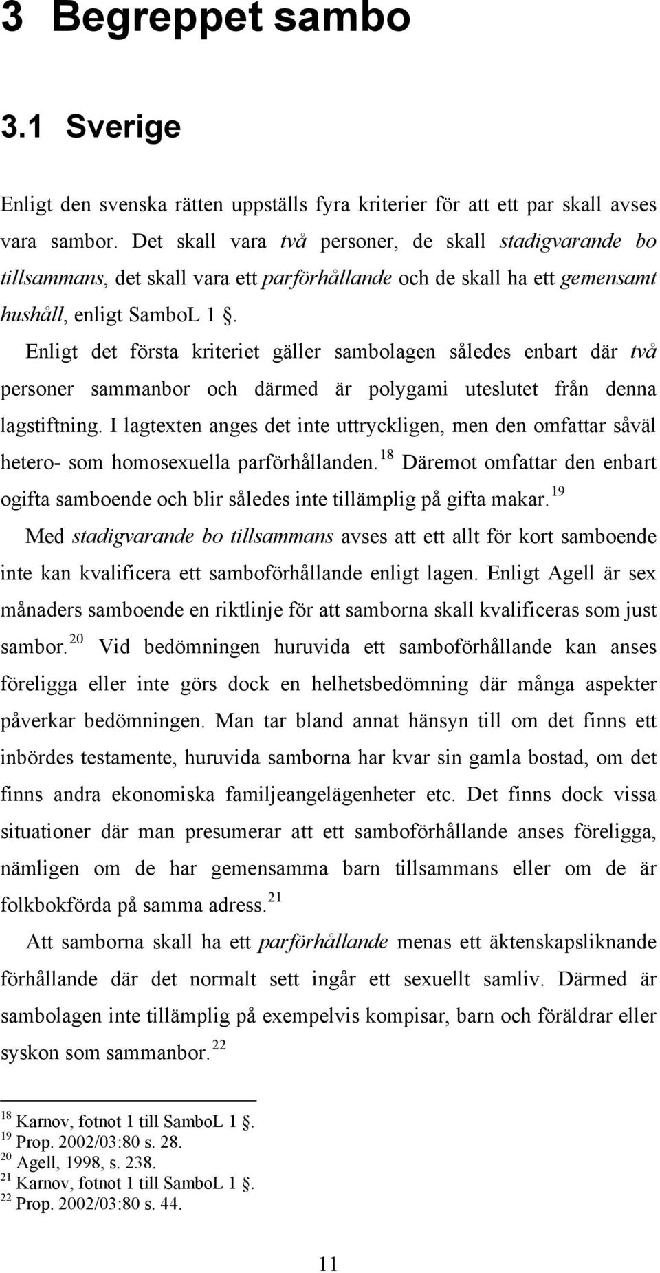 Enligt det första kriteriet gäller sambolagen således enbart där två personer sammanbor och därmed är polygami uteslutet från denna lagstiftning.