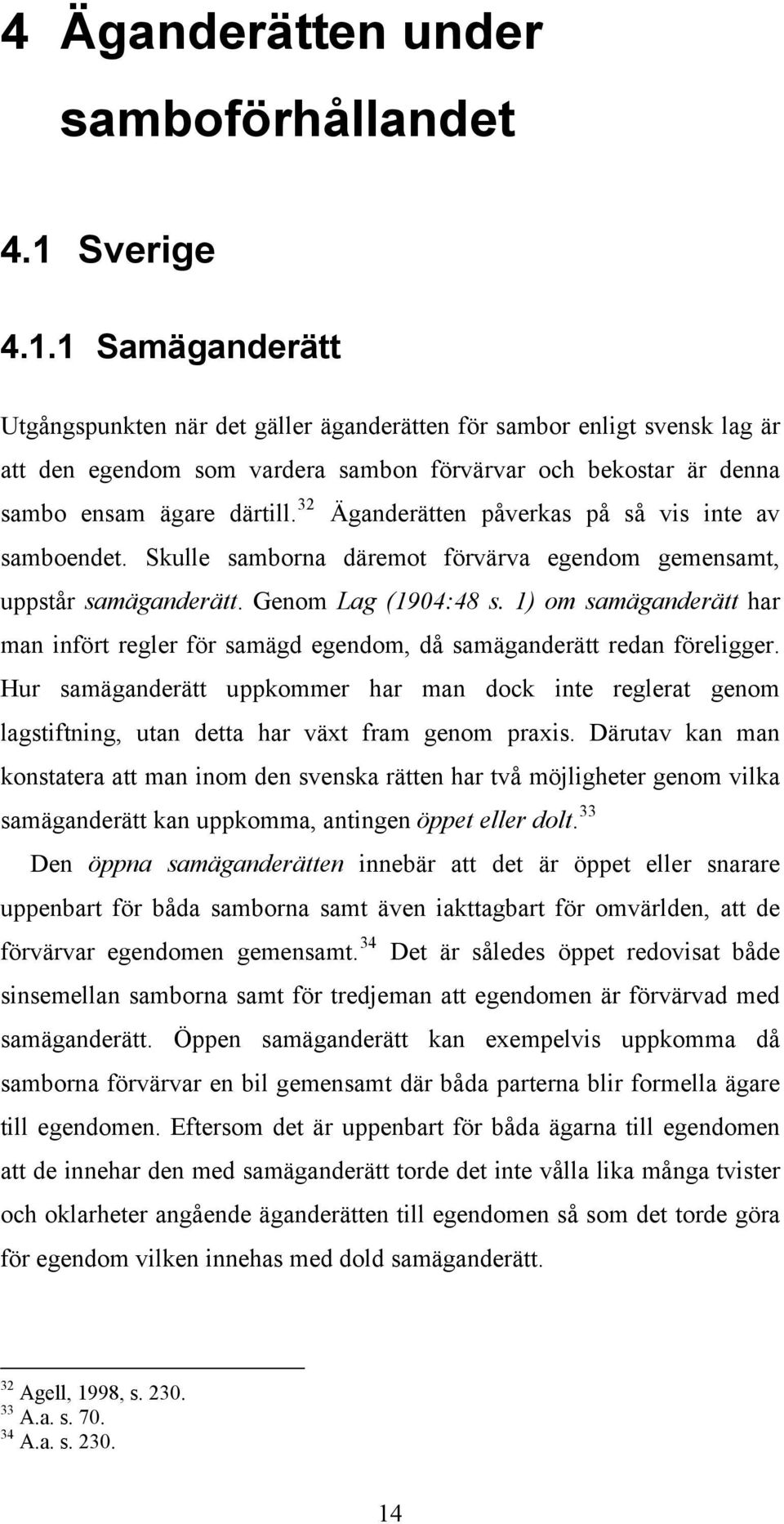 32 Äganderätten påverkas på så vis inte av samboendet. Skulle samborna däremot förvärva egendom gemensamt, uppstår samäganderätt. Genom Lag (1904:48 s.