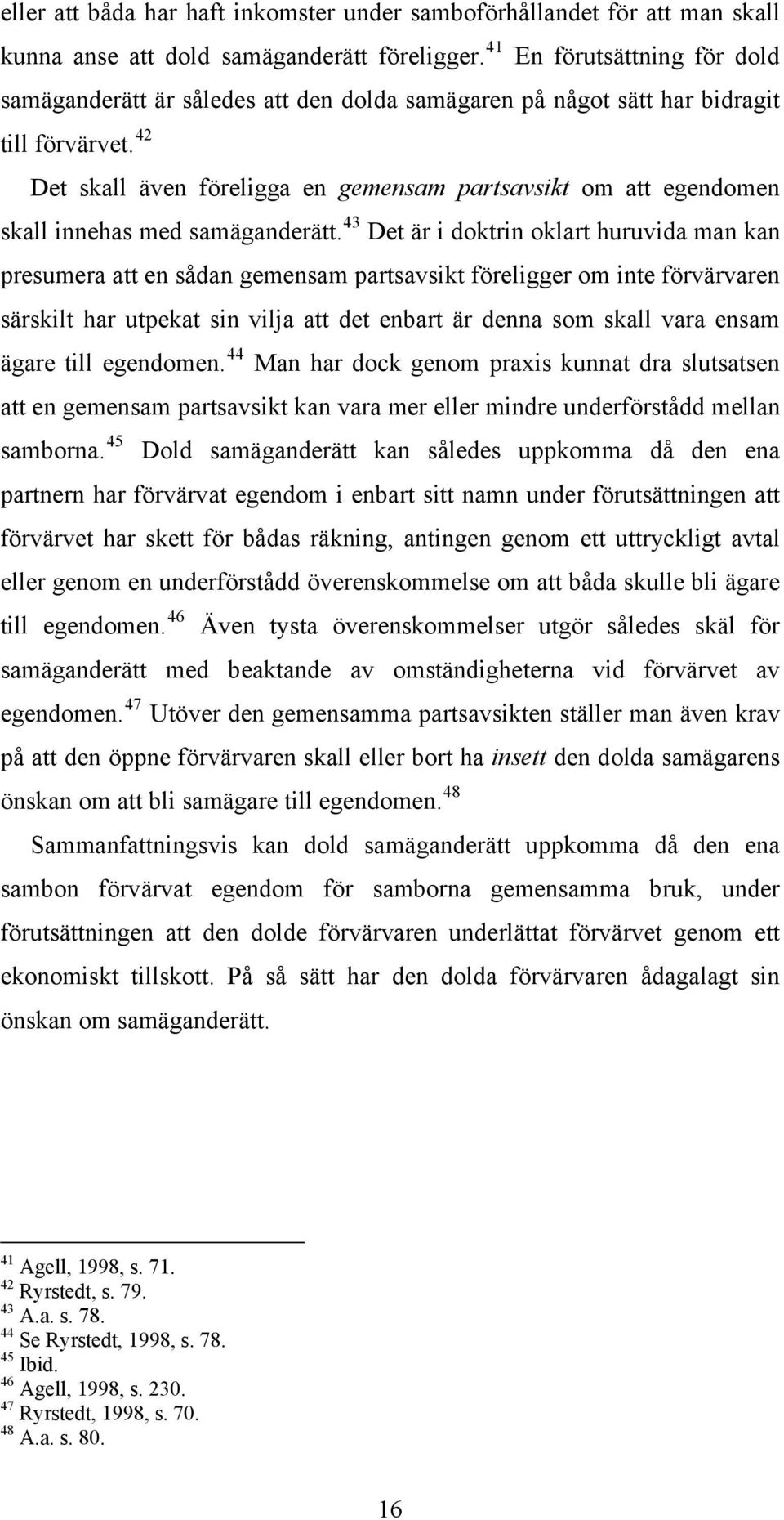 42 Det skall även föreligga en gemensam partsavsikt om att egendomen skall innehas med samäganderätt.