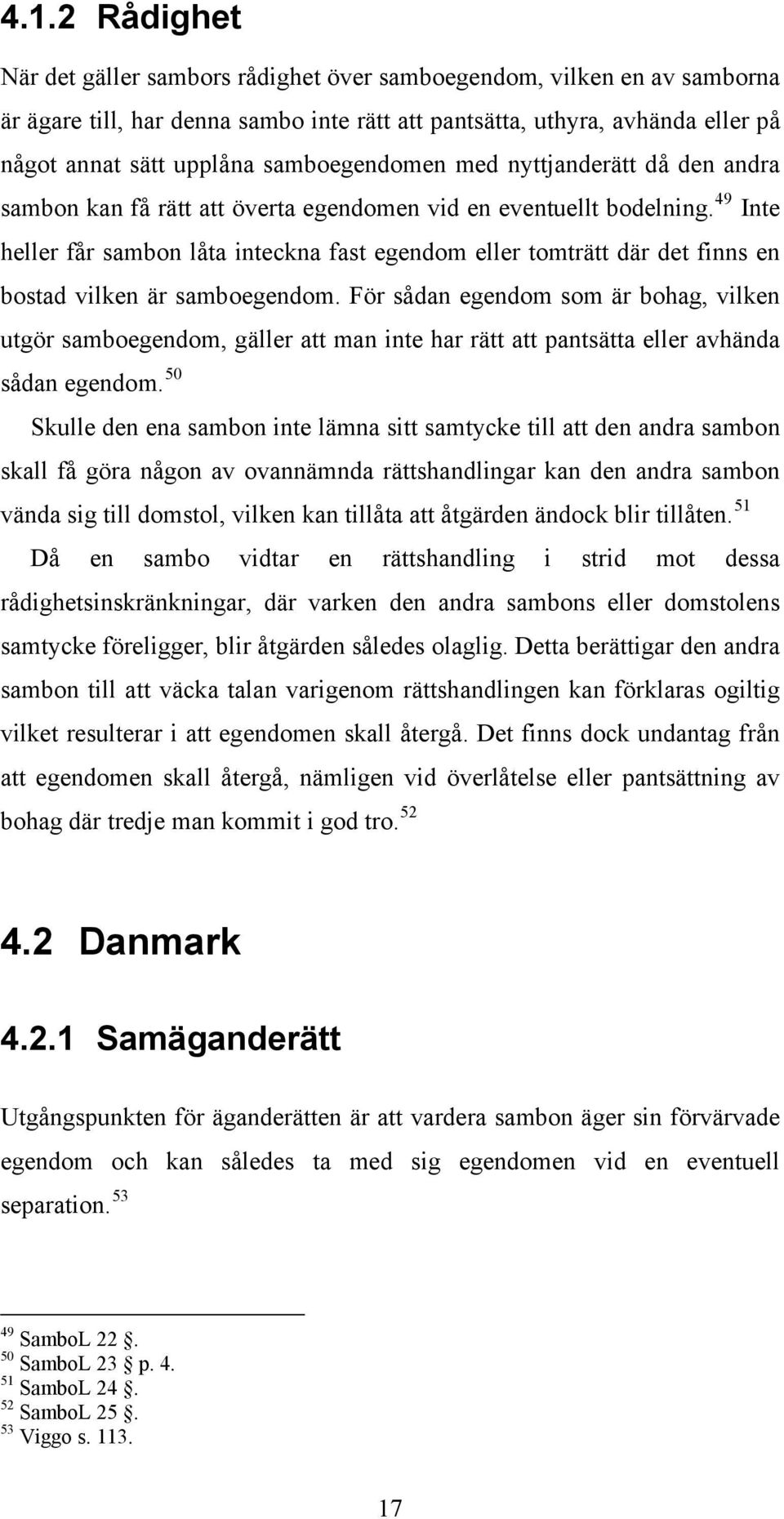 49 Inte heller får sambon låta inteckna fast egendom eller tomträtt där det finns en bostad vilken är samboegendom.