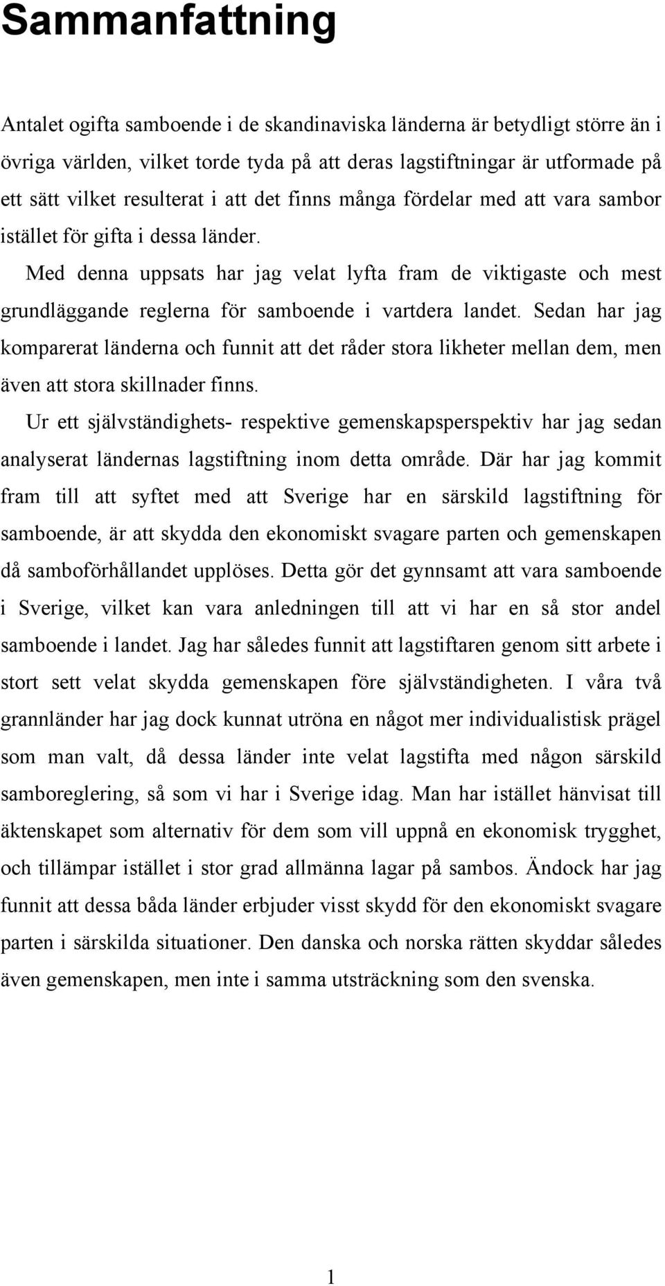 Med denna uppsats har jag velat lyfta fram de viktigaste och mest grundläggande reglerna för samboende i vartdera landet.