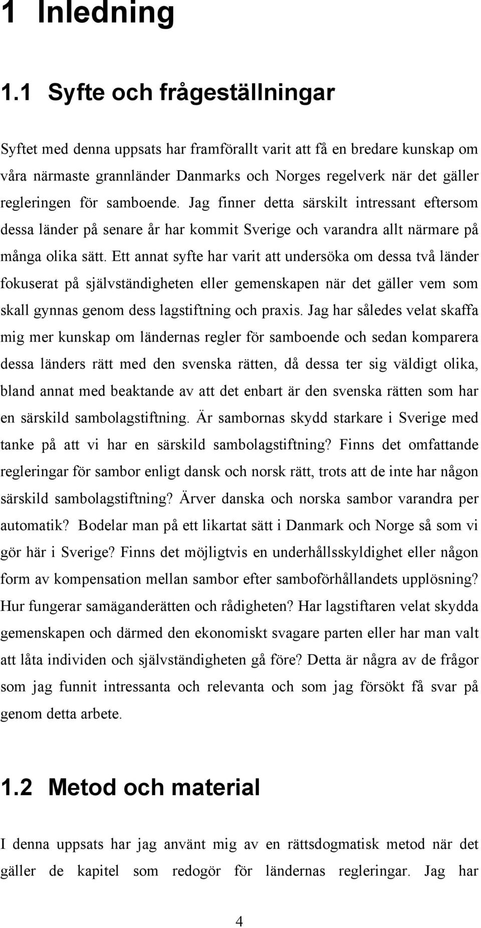 samboende. Jag finner detta särskilt intressant eftersom dessa länder på senare år har kommit Sverige och varandra allt närmare på många olika sätt.