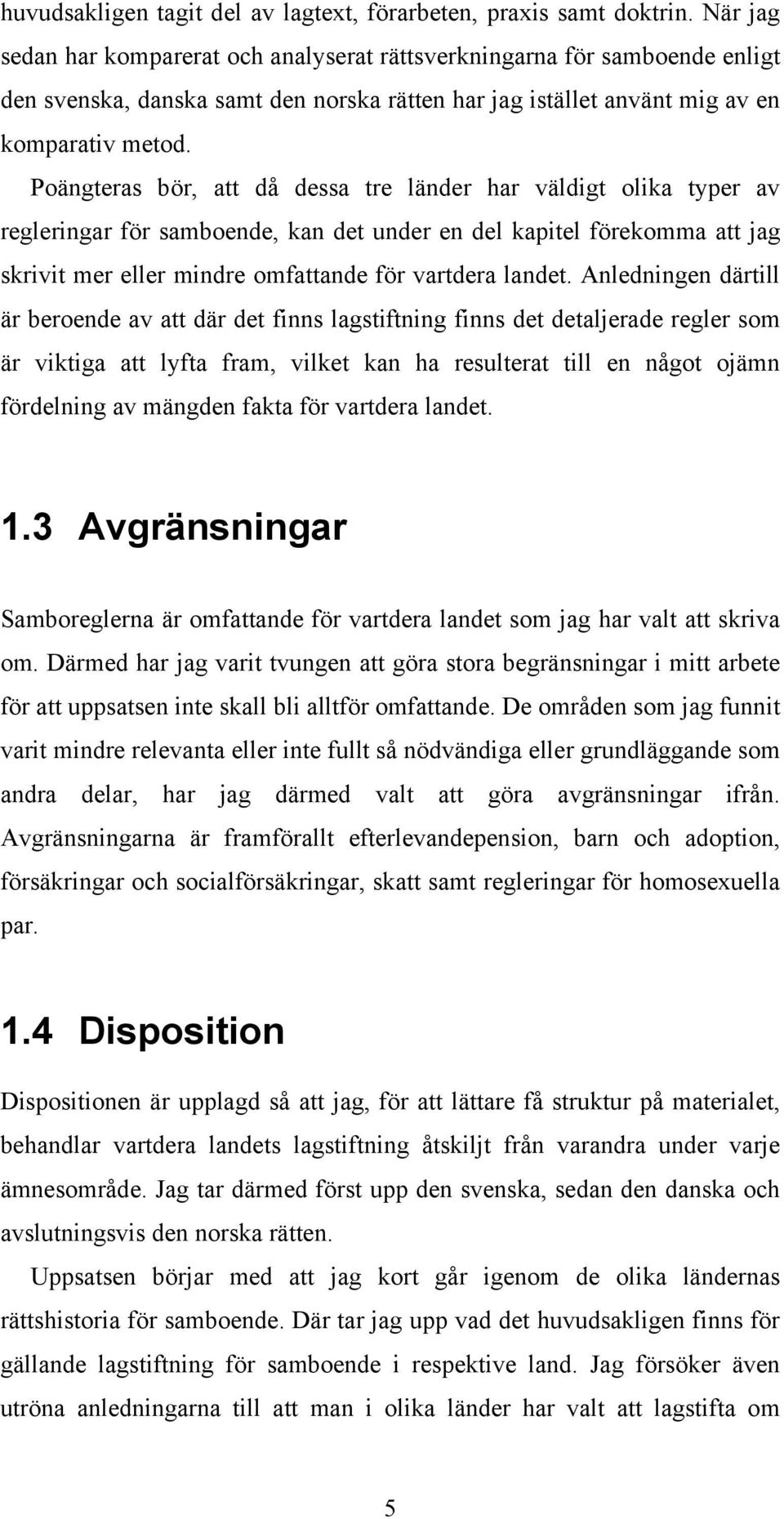 Poängteras bör, att då dessa tre länder har väldigt olika typer av regleringar för samboende, kan det under en del kapitel förekomma att jag skrivit mer eller mindre omfattande för vartdera landet.