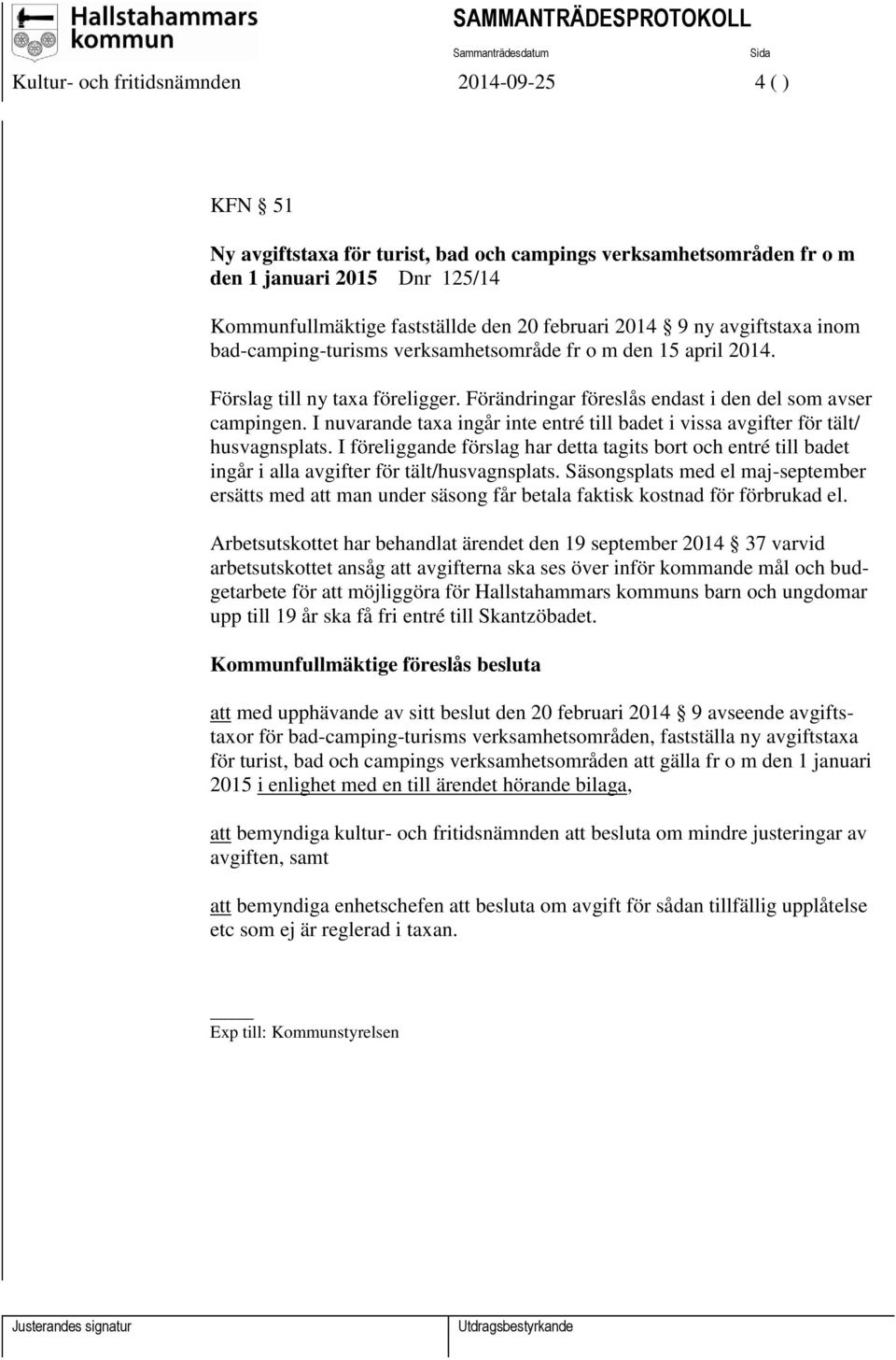 I nuvarande taxa ingår inte entré till badet i vissa avgifter för tält/ husvagnsplats. I föreliggande förslag har detta tagits bort och entré till badet ingår i alla avgifter för tält/husvagnsplats.