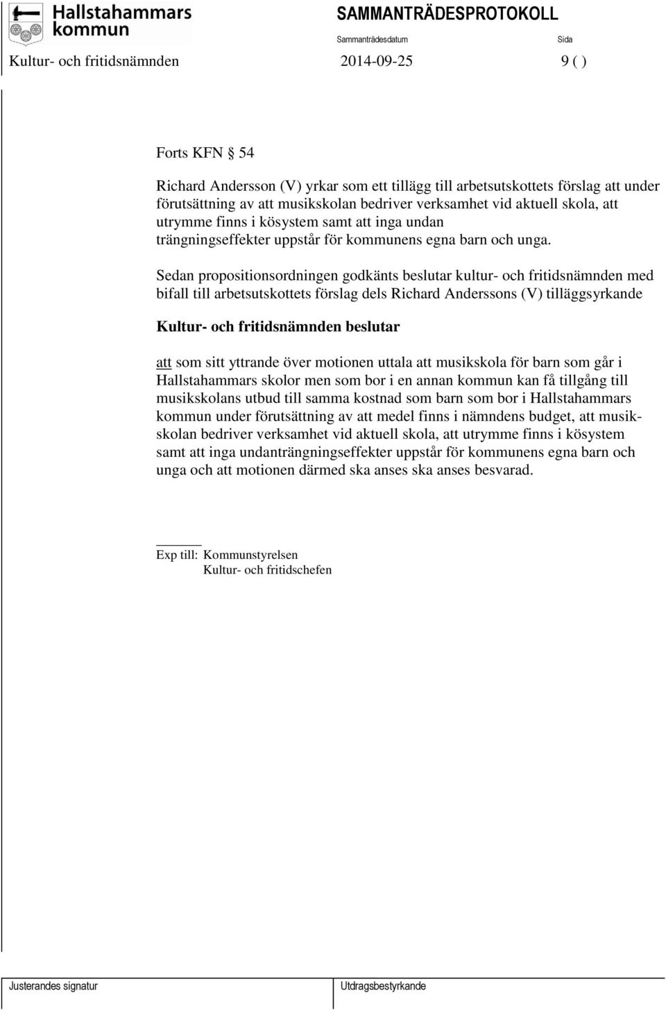 Sedan propositionsordningen godkänts beslutar kultur- och fritidsnämnden med bifall till arbetsutskottets förslag dels Richard Anderssons (V) tilläggsyrkande Kultur- och fritidsnämnden beslutar att