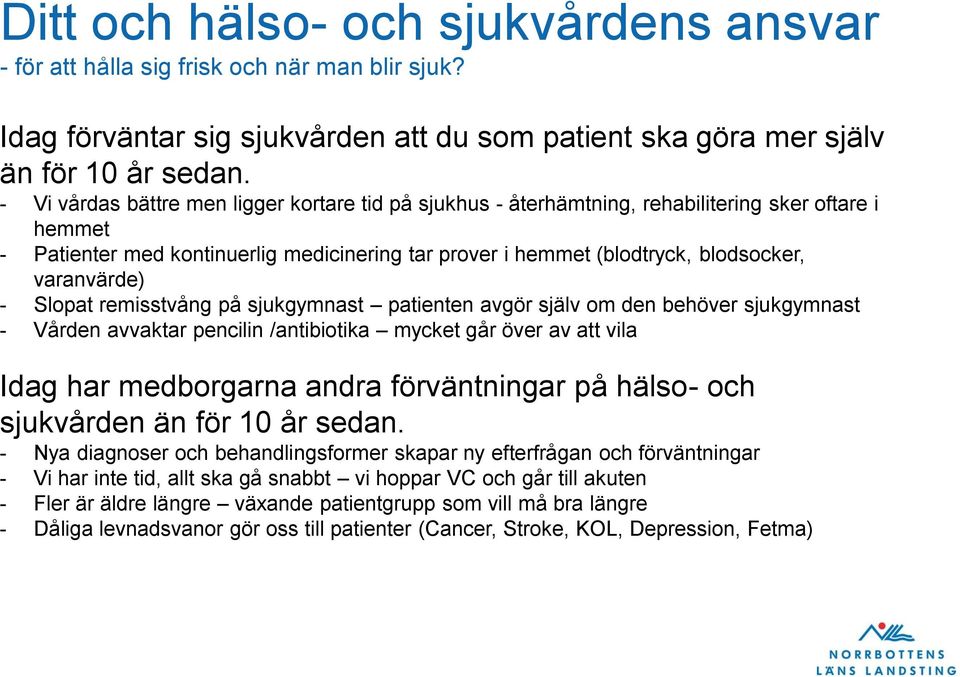 varanvärde) - Slopat remisstvång på sjukgymnast patienten avgör själv om den behöver sjukgymnast - Vården avvaktar pencilin /antibiotika mycket går över av att vila Idag har medborgarna andra