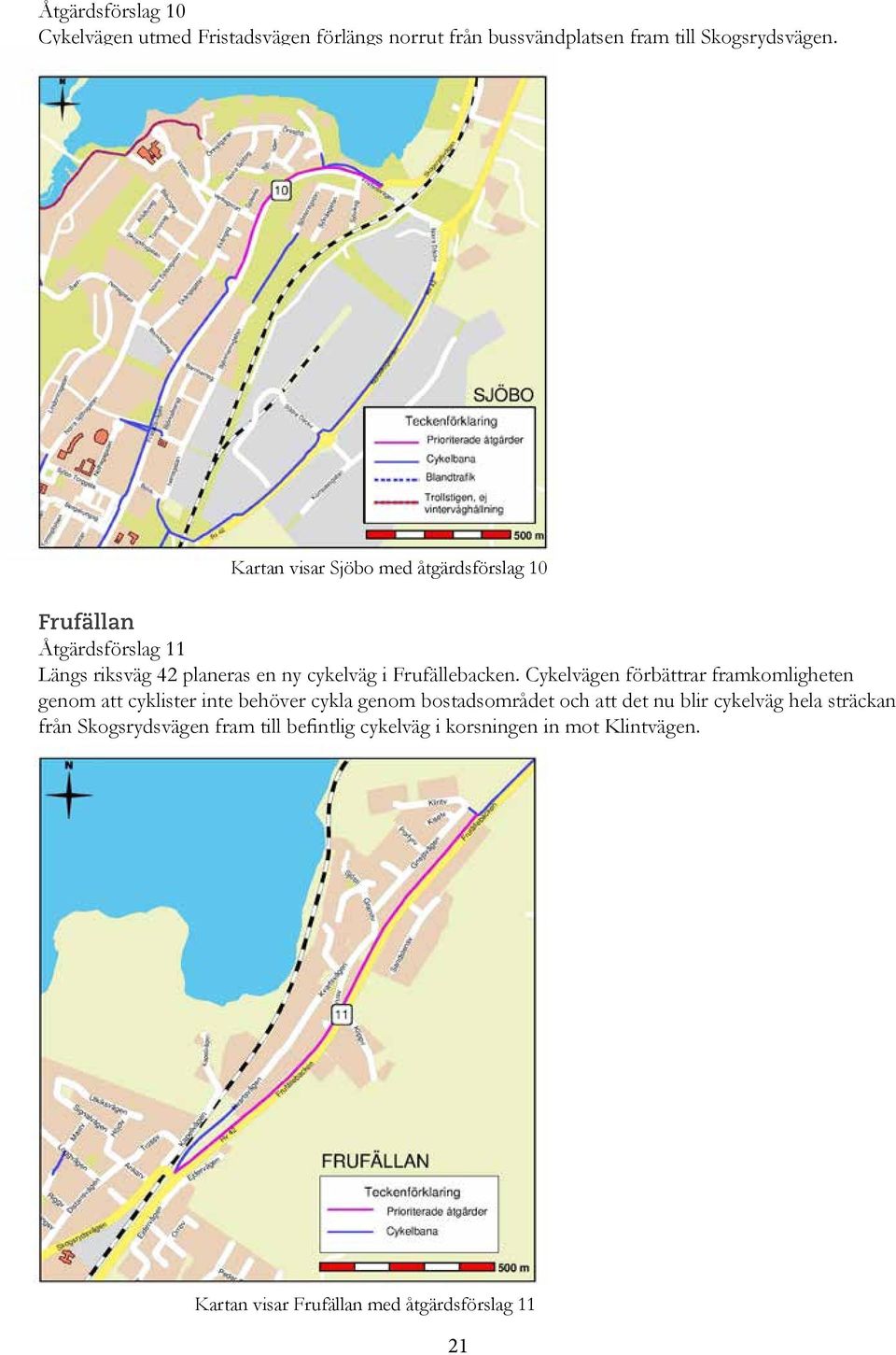 Cykelvägen förbättrar framkomligheten genom att cyklister inte behöver cykla genom bostadsområdet och att det nu blir cykelväg