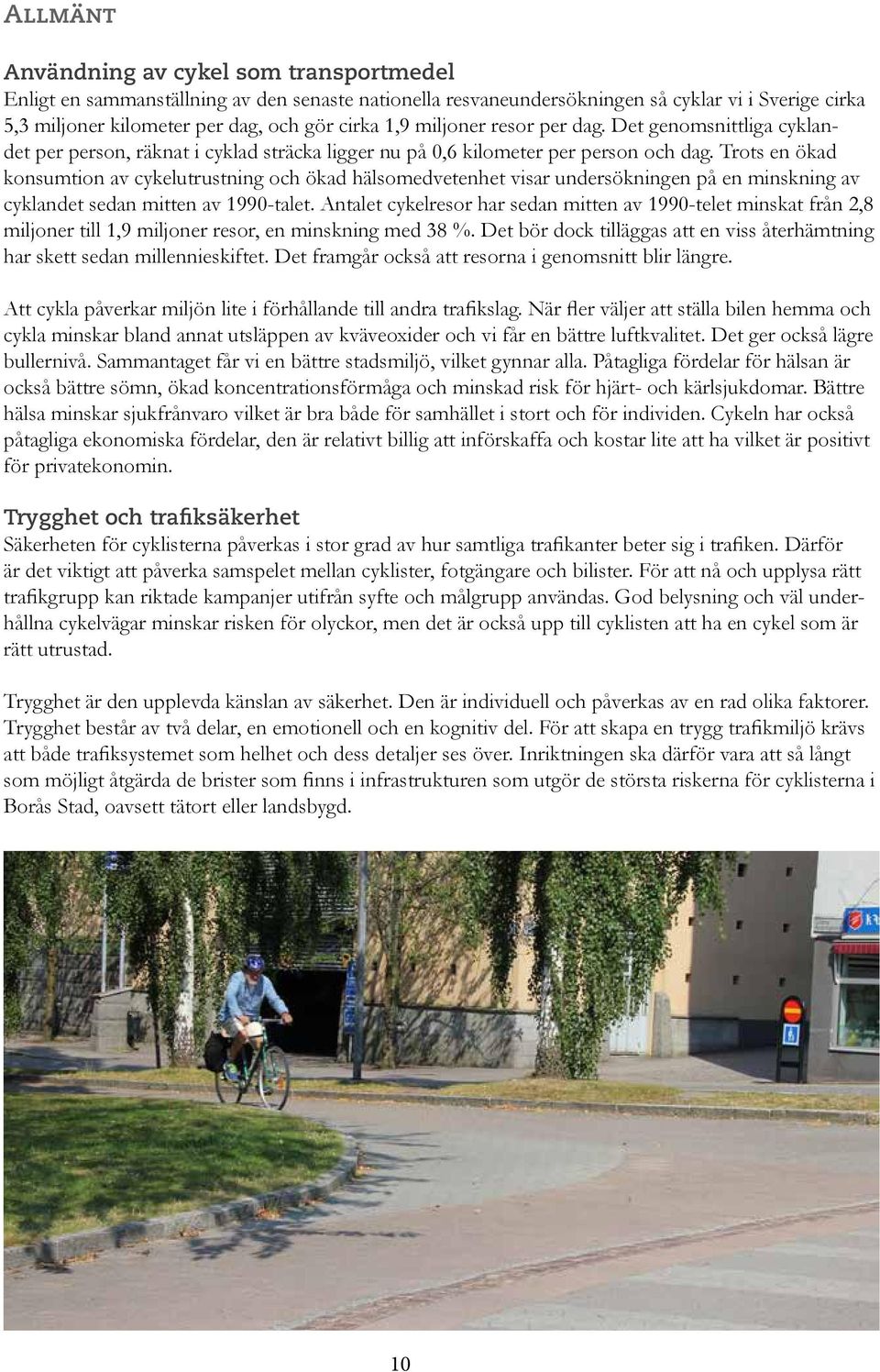 Trots en ökad konsumtion av cykelutrustning och ökad hälsomedvetenhet visar undersökningen på en minskning av cyklandet sedan mitten av 1990-talet.