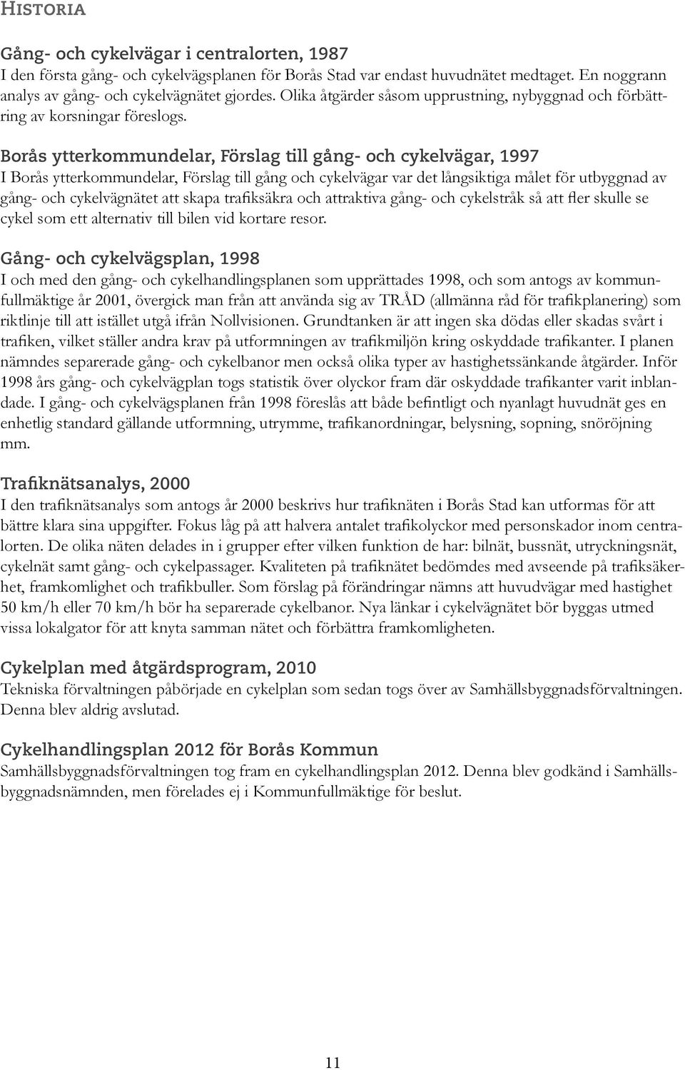 ytterkommundelar, Förslag till gång- och cykelvägar, 1997 I ytterkommundelar, Förslag till gång och cykelvägar var det långsiktiga målet för utbyggnad av gång- och cykelvägnätet att skapa trafiksäkra