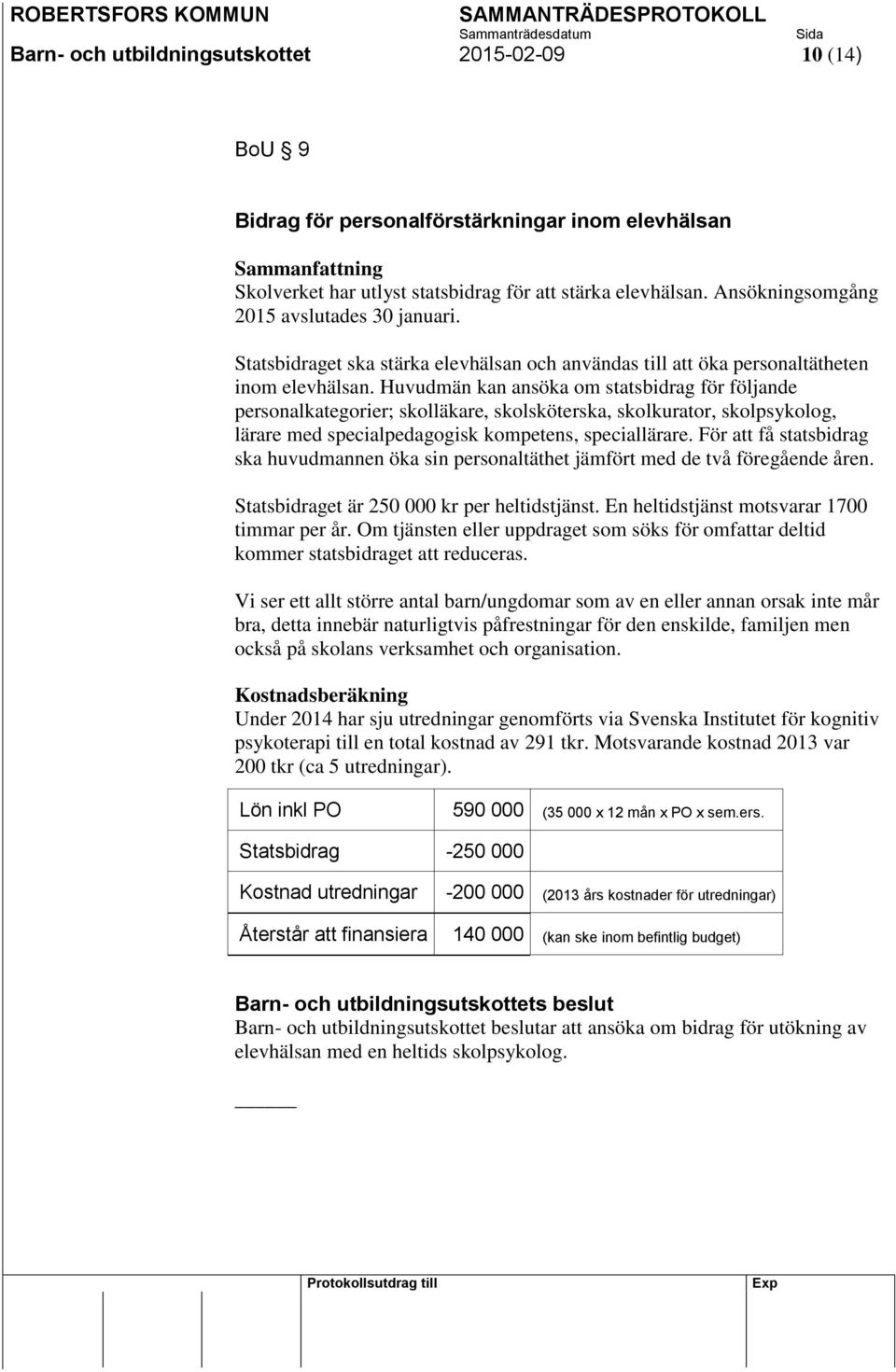 Huvudmän kan ansöka om statsbidrag för följande personalkategorier; skolläkare, skolsköterska, skolkurator, skolpsykolog, lärare med specialpedagogisk kompetens, speciallärare.