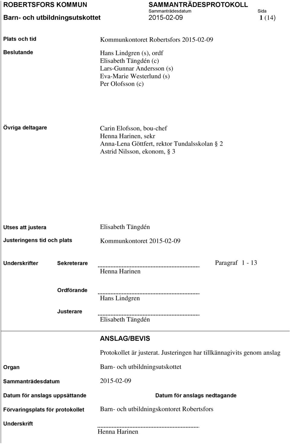 Justeringens tid och plats Kommunkontoret 2015-02-09 Underskrifter Sekreterare Paragraf 1-13 Henna Harinen Ordförande Justerare Hans Lindgren Elisabeth Tängdén ANSLAG/BEVIS Protokollet är justerat.