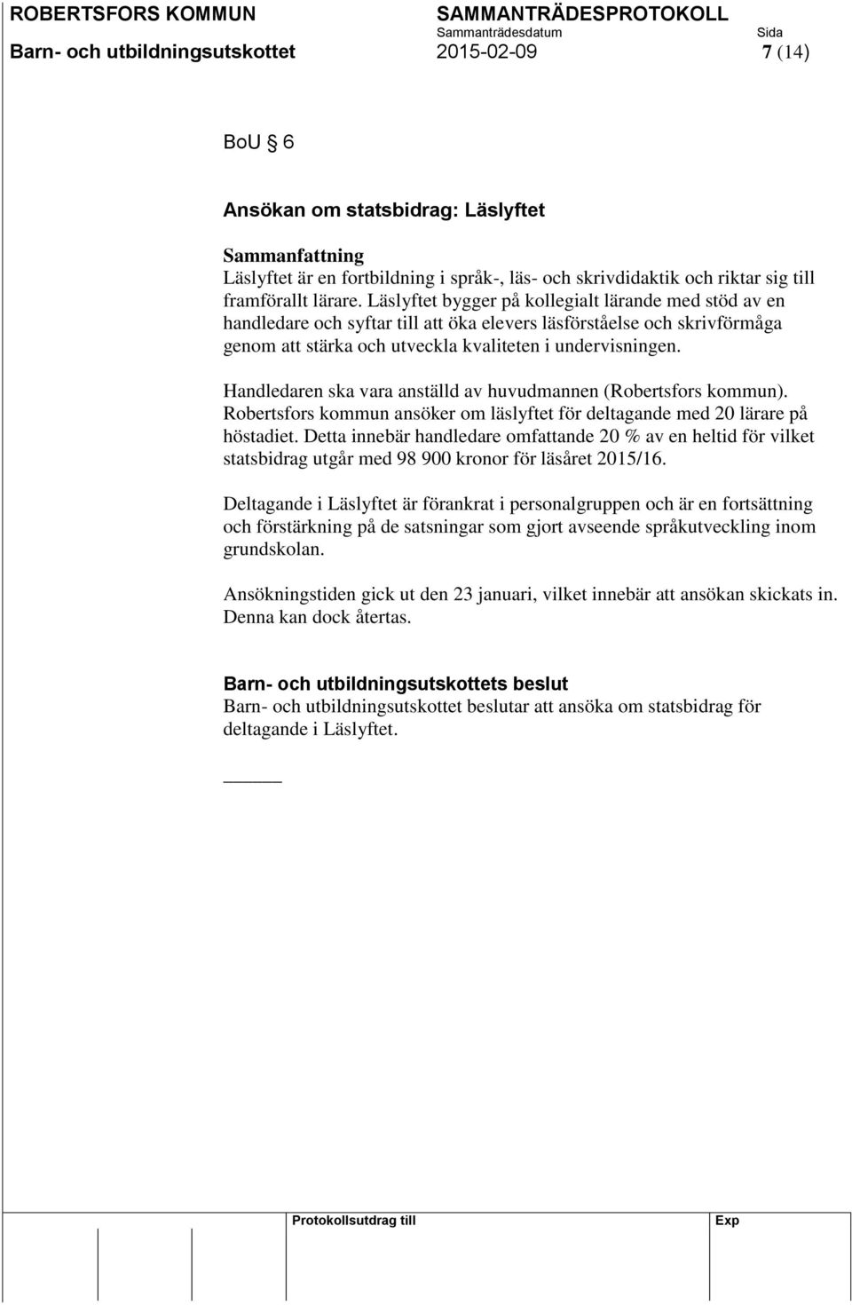 Handledaren ska vara anställd av huvudmannen (Robertsfors kommun). Robertsfors kommun ansöker om läslyftet för deltagande med 20 lärare på höstadiet.