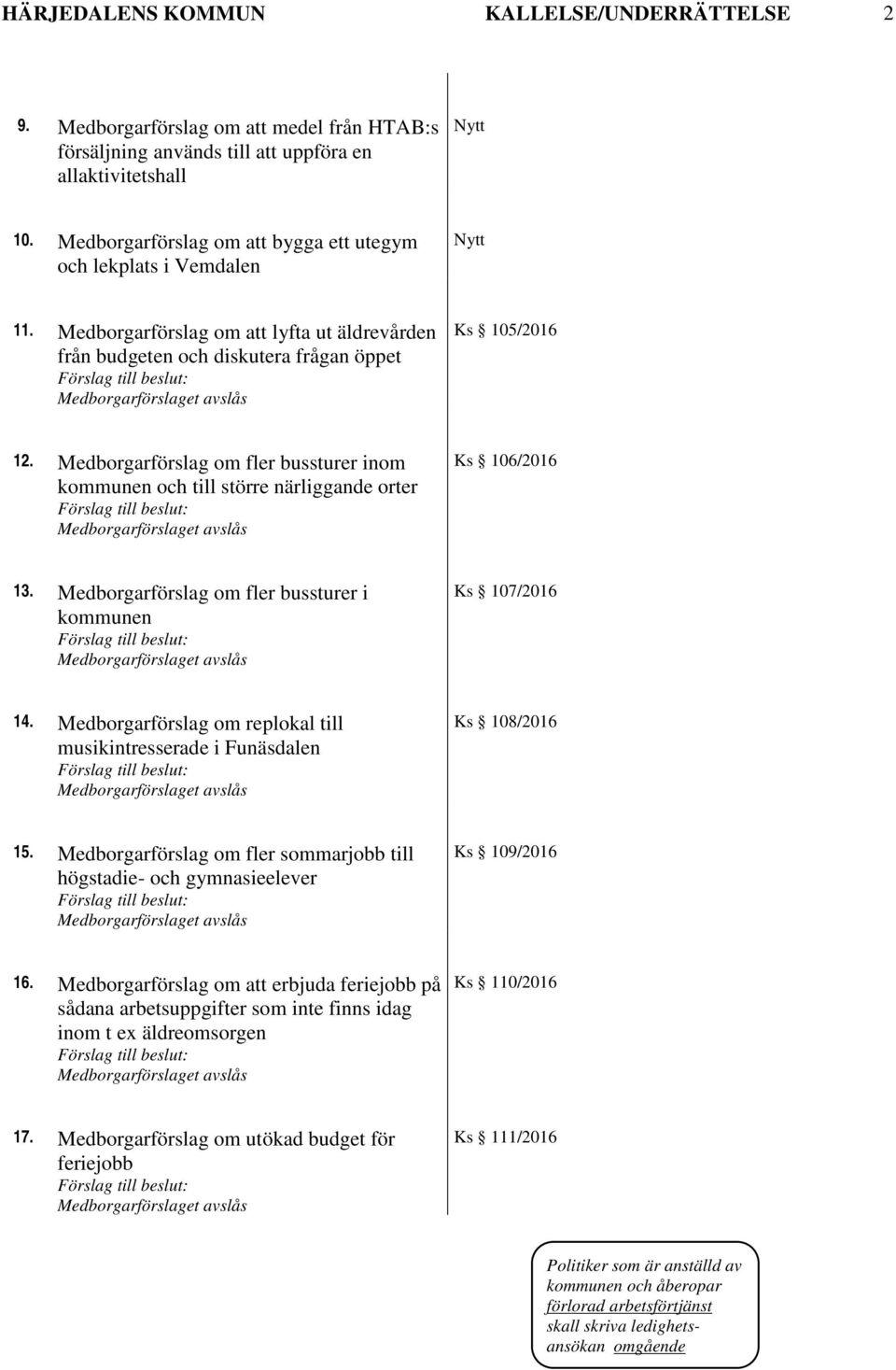 Medborgarförslag om fler bussturer i kommunen Ks 107/2016 14. Medborgarförslag om replokal till musikintresserade i Funäsdalen Ks 108/2016 15.