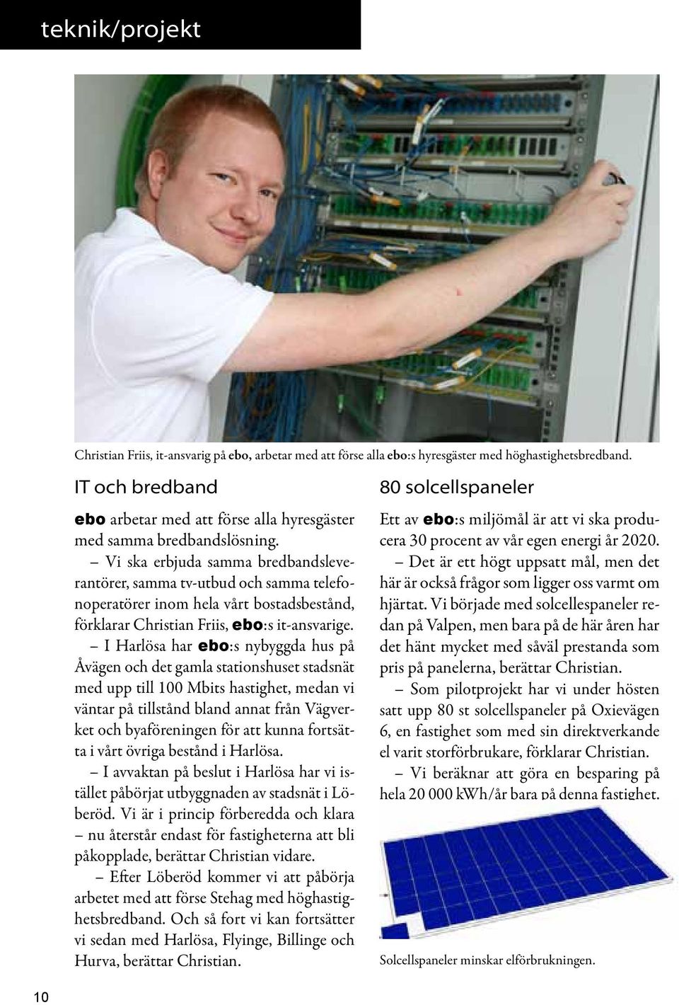 Vi ska erbjuda samma bredbandsleverantörer, samma tv-utbud och samma telefonoperatörer inom hela vårt bostadsbestånd, förklarar Christian Friis, ebo:s it-ansvarige.