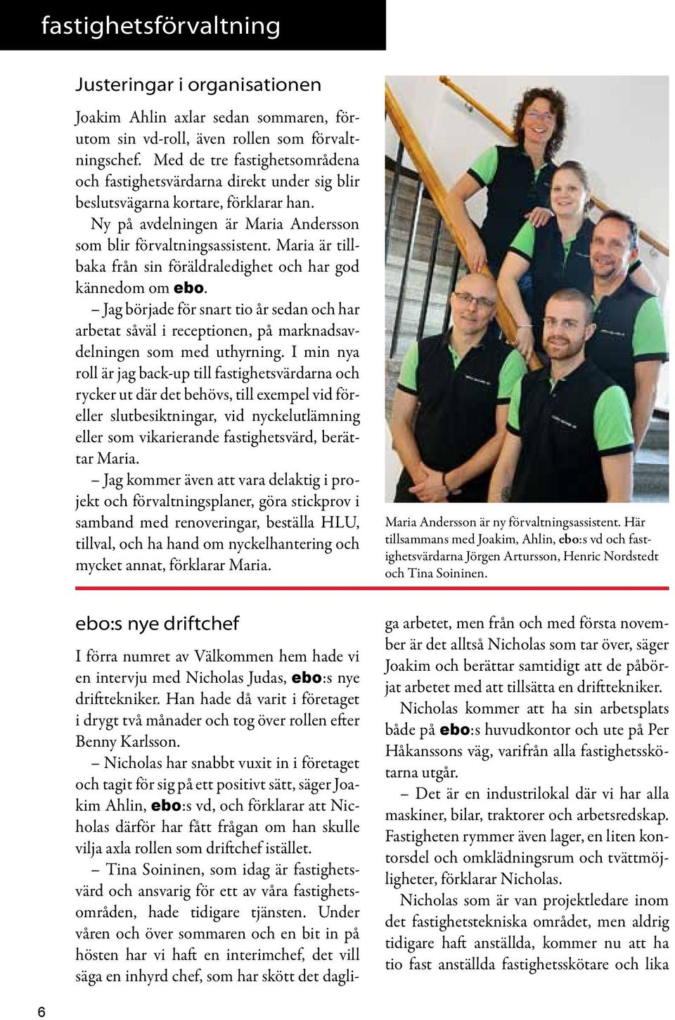 Maria är tillbaka från sin föräldraledighet och har god kännedom om ebo. Jag började för snart tio år sedan och har arbetat såväl i receptionen, på marknadsavdelningen som med uthyrning.