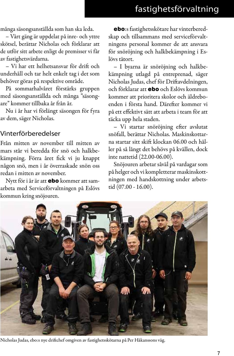 Vi har ett helhetsansvar för drift och underhåll och tar helt enkelt tag i det som behöver göras på respektive område.