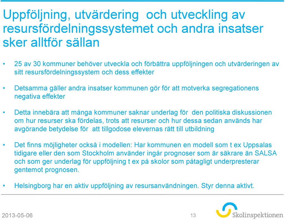 politiska diskussionen om hur resurser ska fördelas, trots att resurser och hur dessa sedan används har avgörande betydelse för att tillgodose elevernas rätt till utbildning Det finns möjligheter