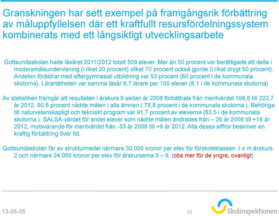 Andelen föräldrar med eftergymnasial utbildning var 53 procent (60 procent i de kommunala skolorna).