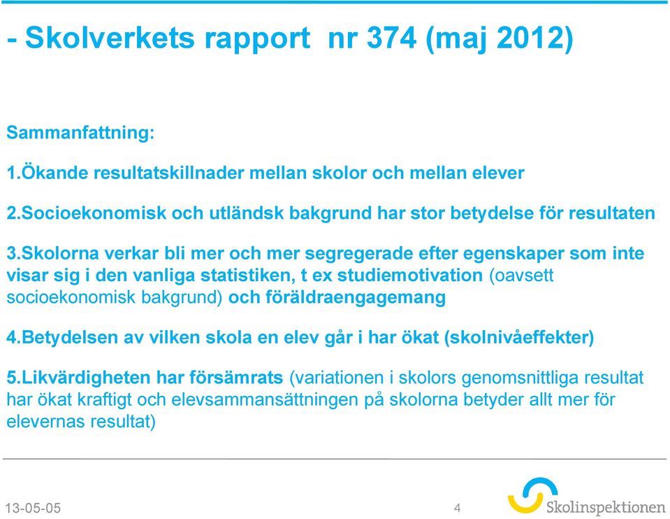 Skolorna verkar bli mer och mer segregerade efter egenskaper som inte visar sig i den vanliga statistiken, t ex studiemotivation (oavsett socioekonomisk