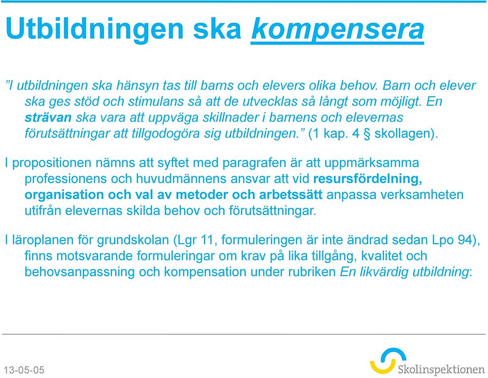 I propositionen nämns att syftet med paragrafen är att uppmärksamma professionens och huvudmännens ansvar att vid resursfördelning, organisation och val av metoder och arbetssätt anpassa verksamheten