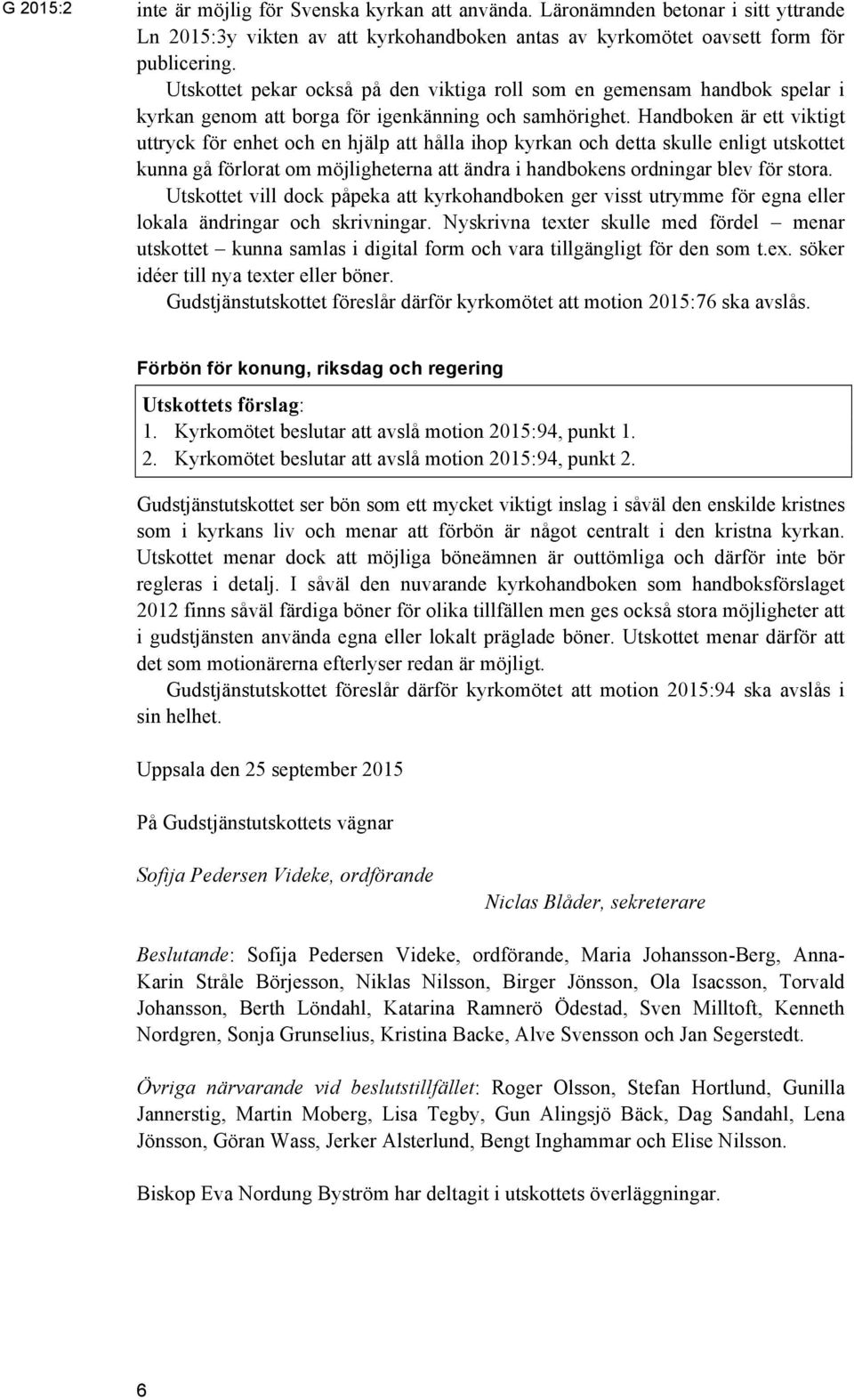 Handboken är ett viktigt uttryck för enhet och en hjälp att hålla ihop kyrkan och detta skulle enligt utskottet kunna gå förlorat om möjligheterna att ändra i handbokens ordningar blev för stora.