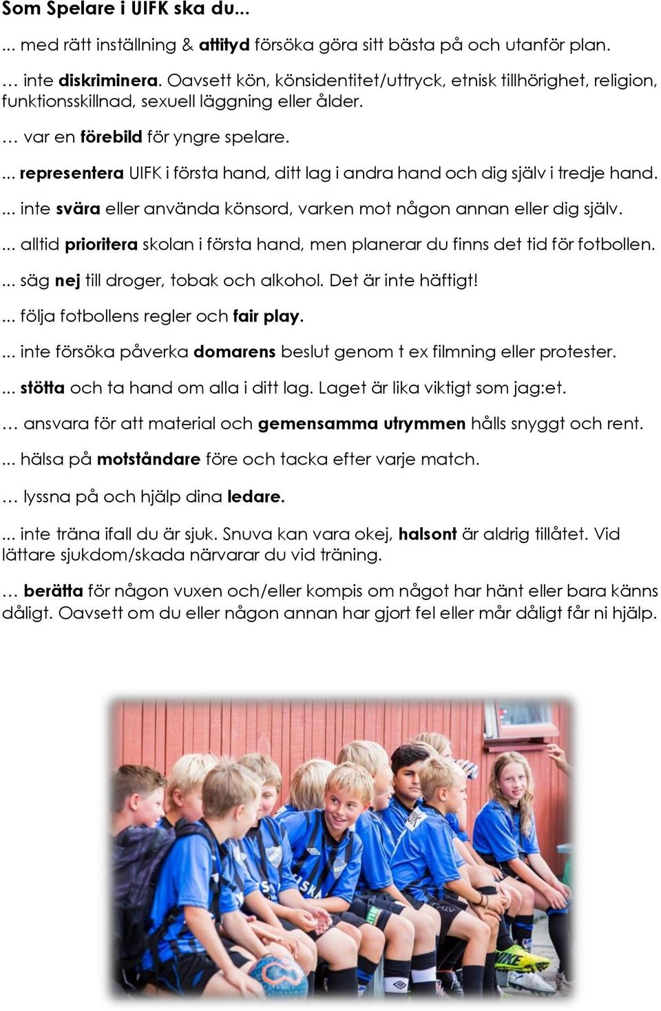 ... representera UIFK i första hand, ditt lag i andra hand och dig själv i tredje hand.... inte svära eller använda könsord, varken mot någon annan eller dig själv.