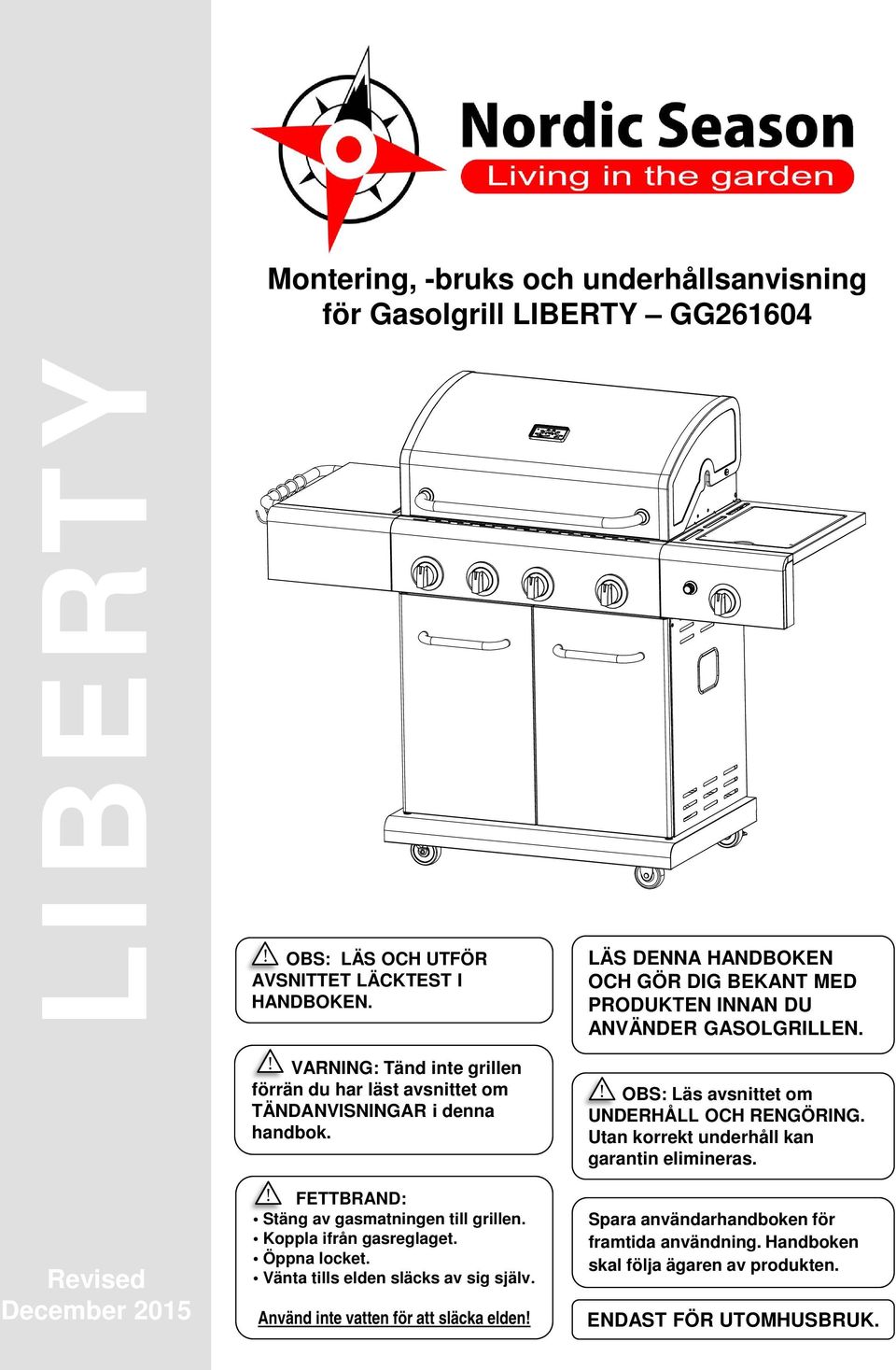 ! OBS: Läs avsnittet om UNDERHÅLL OCH RENGÖRING. Utan korrekt underhåll kan garantin elimineras. Revised December 2015! FETTBRAND: Stäng av gasmatningen till grillen.