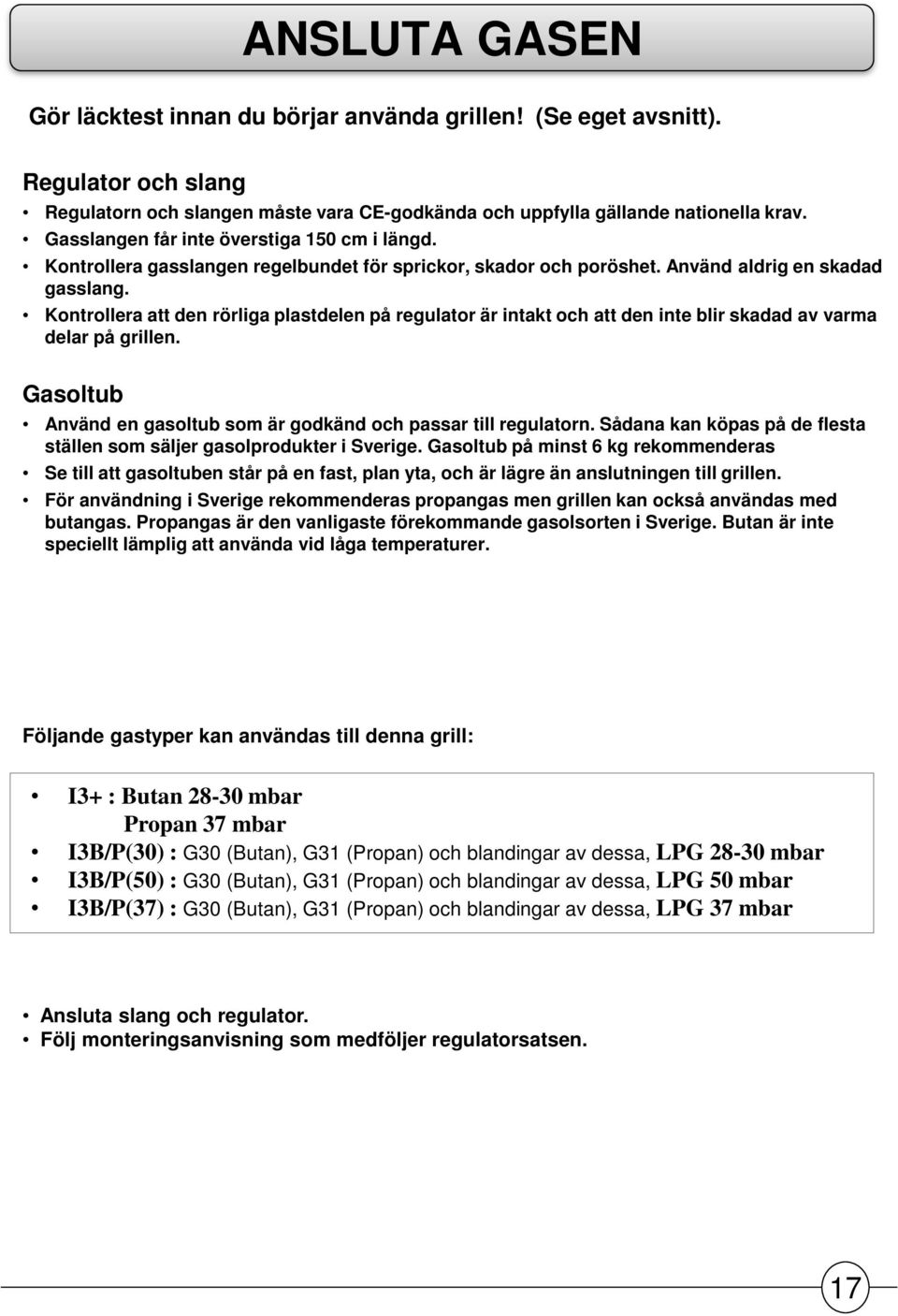 Kontrollera att den rörliga plastdelen på regulator är intakt och att den inte blir skadad av varma delar på grillen. Gasoltub Använd en gasoltub som är godkänd och passar till regulatorn.