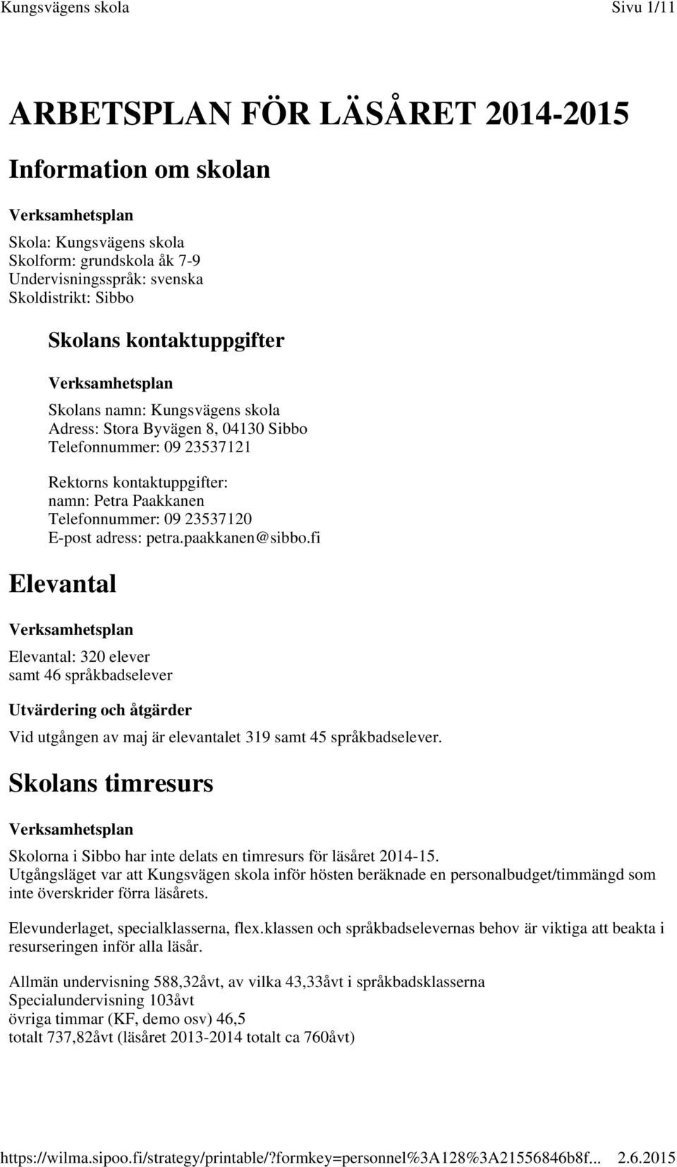 paakkanen@sibbo.fi Elevantal Elevantal: 320 elever samt 46 språkbadselever Vid utgången av maj är elevantalet 319 samt 45 språkbadselever.