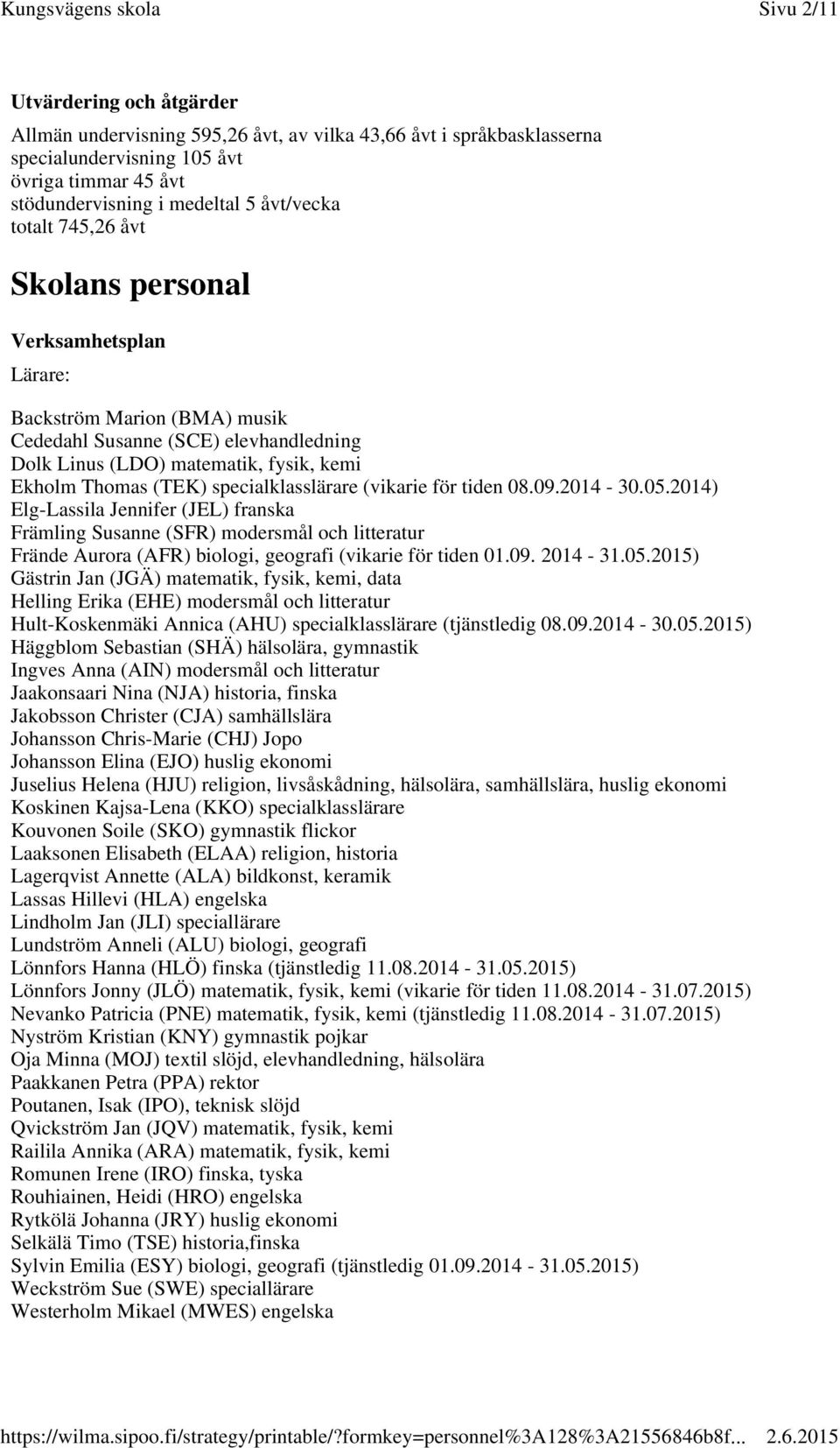 2014) Elg-Lassila Jennifer (JEL) franska Främling Susanne (SFR) modersmål och litteratur Frände Aurora (AFR) biologi, geografi (vikarie för tiden 01.09. 2014-31.05.