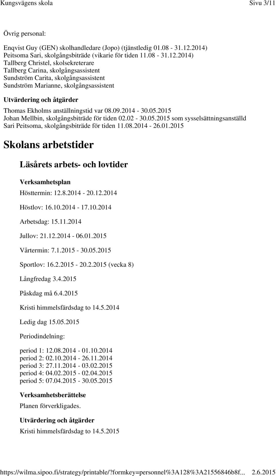 2014) Tallberg Christel, skolsekreterare Tallberg Carina, skolgångsassistent Sundström Carita, skolgångsassistent Sundström Marianne, skolgångsassistent Thomas Ekholms anställningstid var 08.09.