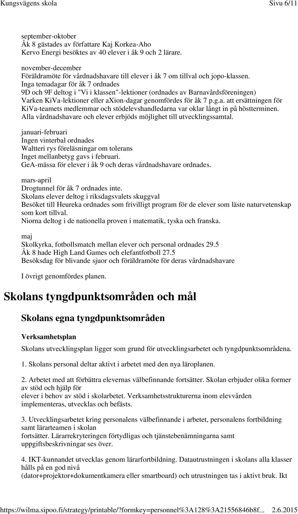 Inga temadagar för åk 7 ordnades 9D och 9F deltog i "Vi i klassen"-lektioner (ordnades av Barnavårdsföreningen) Varken KiVa-lektioner eller axion-dagar genomfördes för åk 7 p.g.a. att ersättningen för KiVa-teamets medlemmar och stödelevshandledarna var oklar långt in på höstterminen.