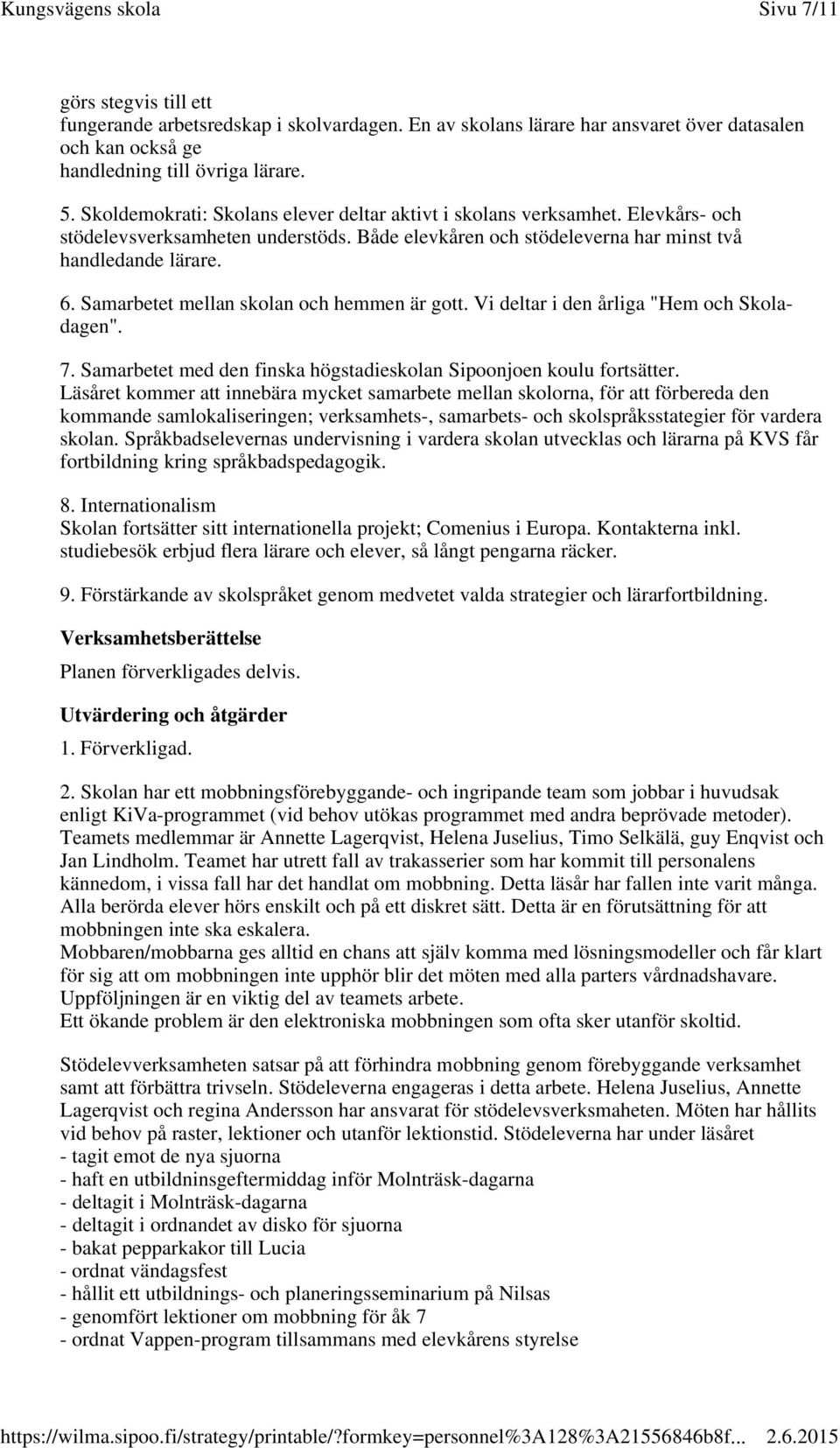 Samarbetet mellan skolan och hemmen är gott. Vi deltar i den årliga "Hem och Skoladagen". 7. Samarbetet med den finska högstadieskolan Sipoonjoen koulu fortsätter.