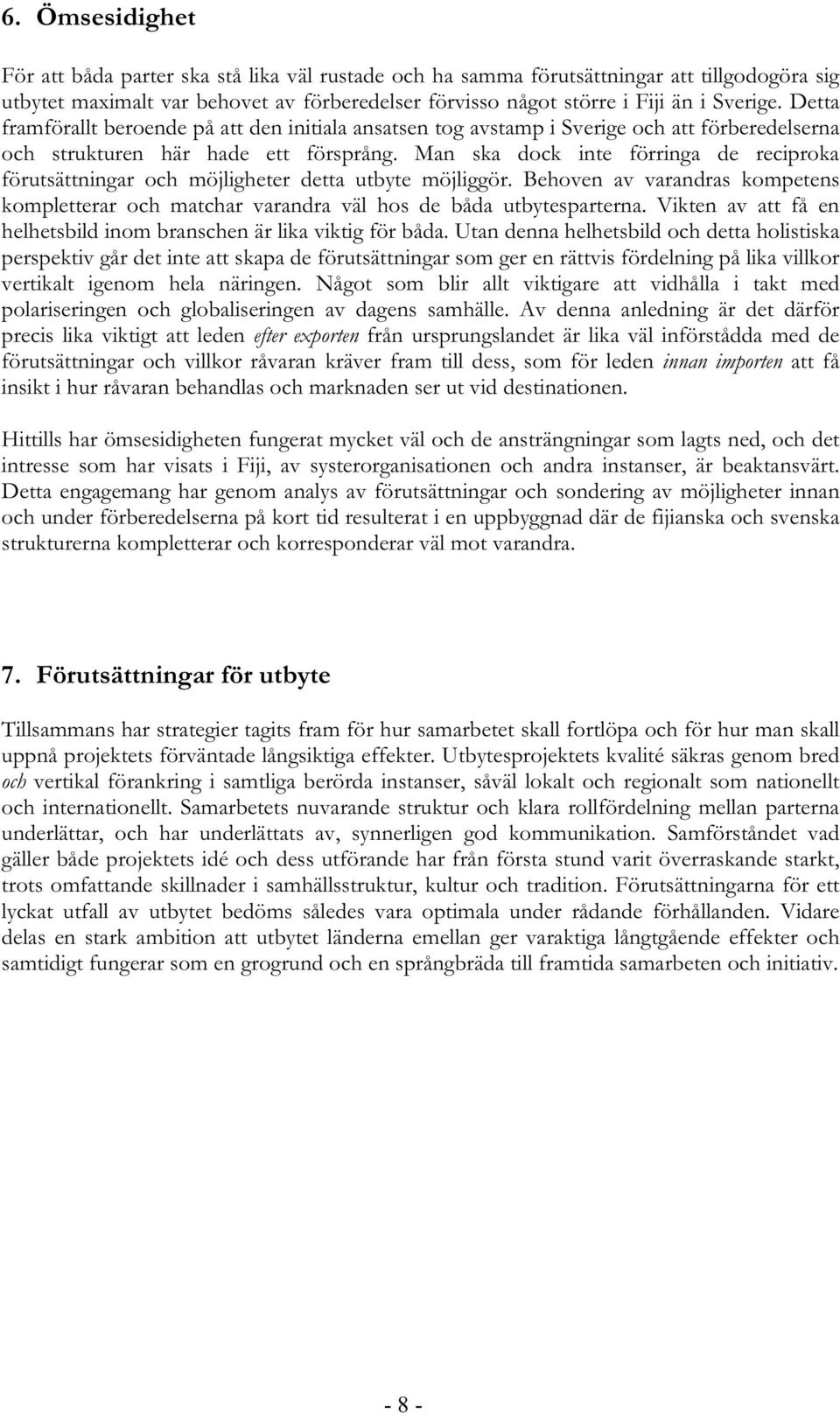 Man ska dock inte förringa de reciproka förutsättningar och möjligheter detta utbyte möjliggör. Behoven av varandras kompetens kompletterar och matchar varandra väl hos de båda utbytesparterna.