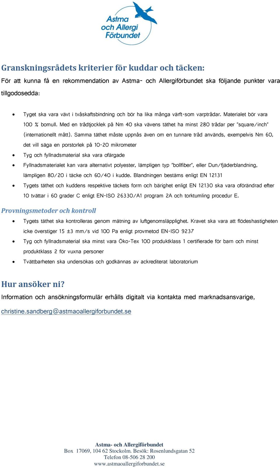 Samma täthet måste uppnås även om en tunnare tråd används, exempelvis Nm 60, det vill säga en porstorlek på 10-20 mikrometer Tyg och fyllnadsmaterial ska vara ofärgade Fyllnadsmaterialet kan vara