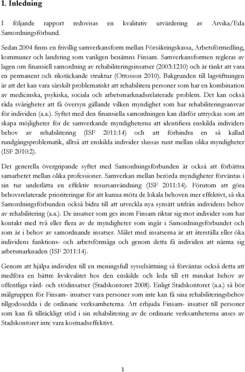 Samverkansformen regleras av lagen om finansiell samordning av rehabiliteringsinsatser (2003:1210) och är tänkt att vara en permanent och rikstäckande struktur (Ottosson 2010).