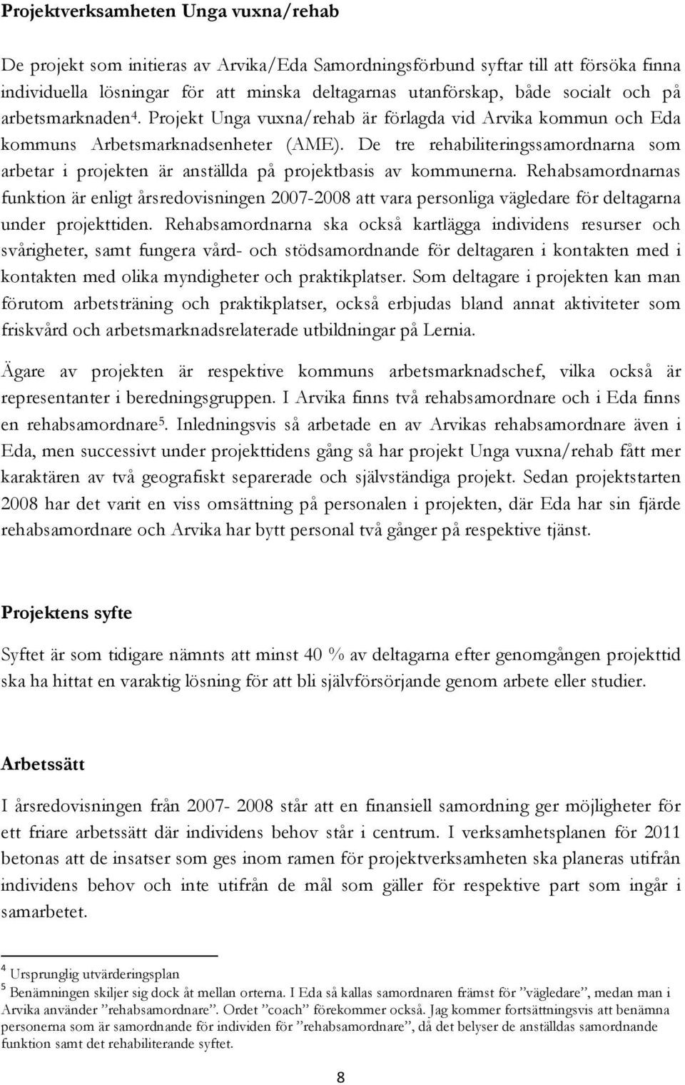 De tre rehabiliteringssamordnarna som arbetar i projekten är anställda på projektbasis av kommunerna.