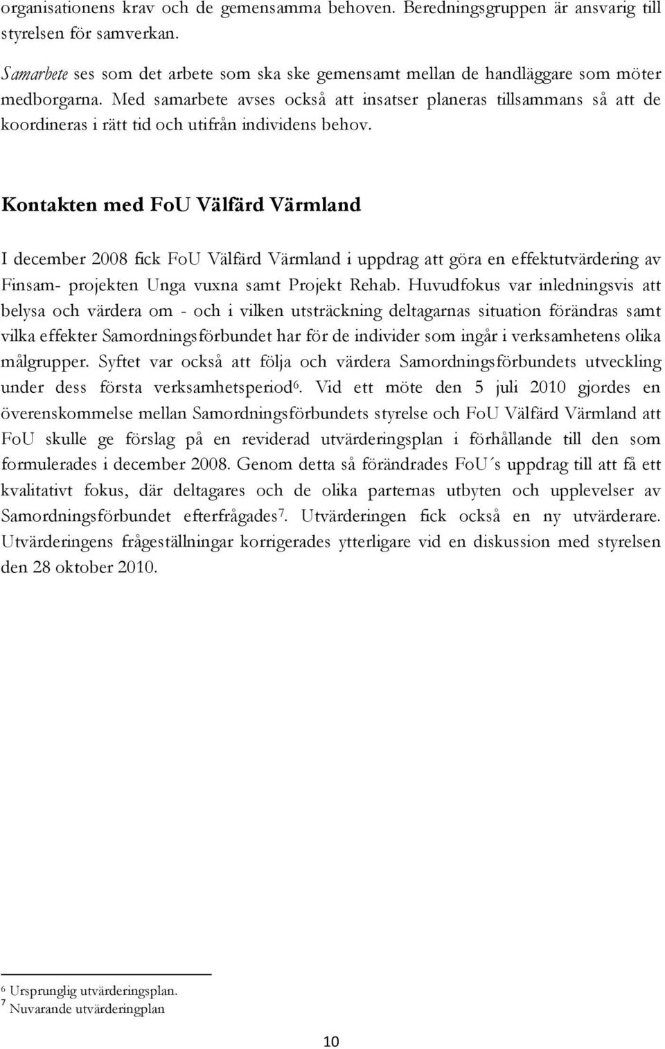 Med samarbete avses också att insatser planeras tillsammans så att de koordineras i rätt tid och utifrån individens behov.