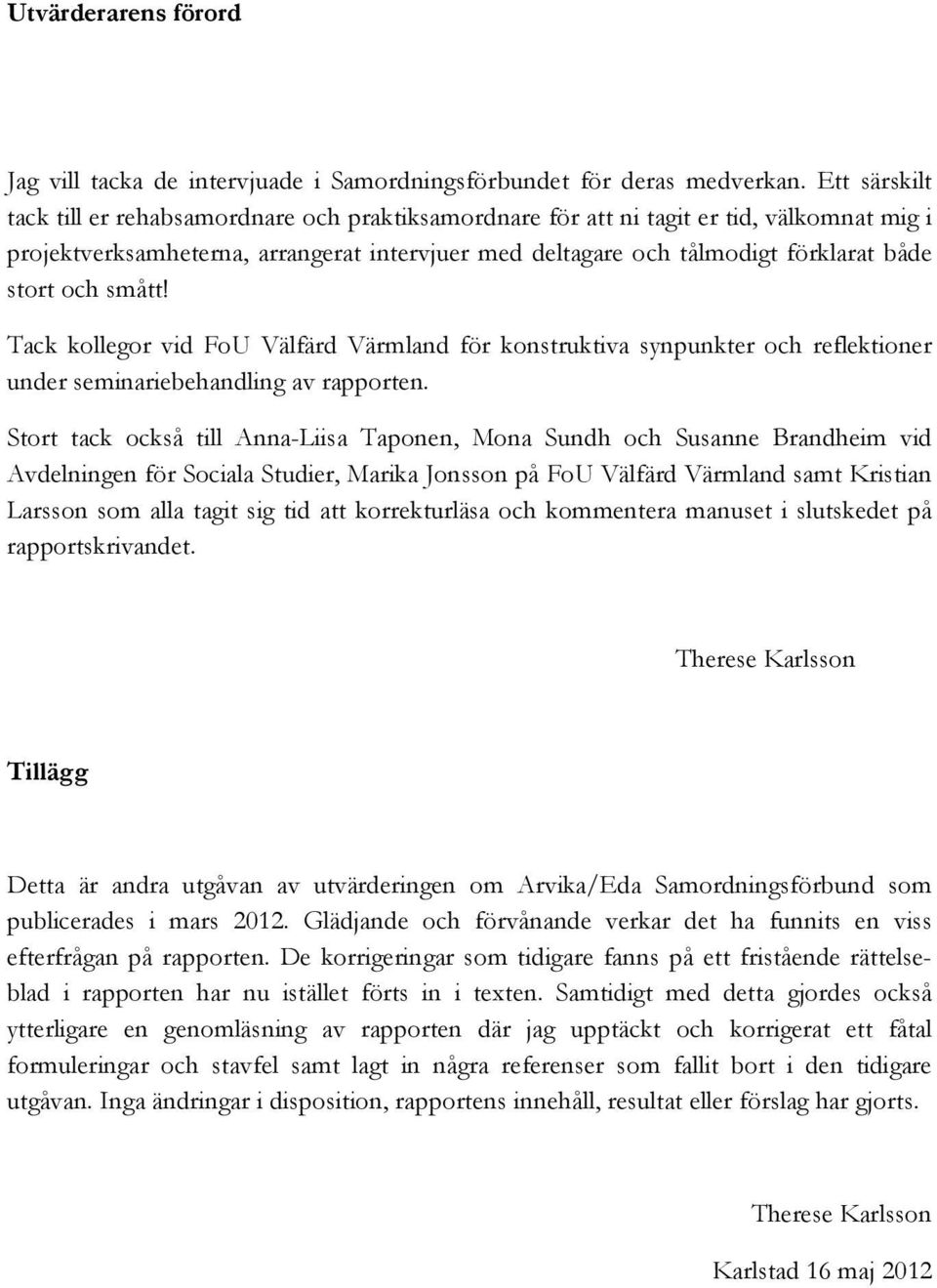 och smått! Tack kollegor vid FoU Välfärd Värmland för konstruktiva synpunkter och reflektioner under seminariebehandling av rapporten.