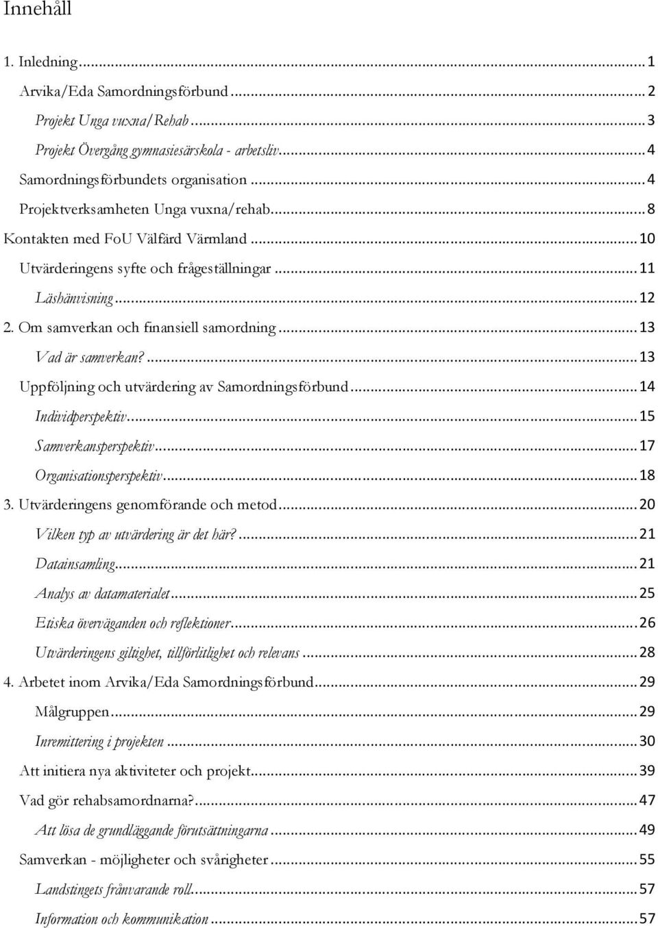 .. 13 Vad är samverkan?... 13 Uppföljning och utvärdering av Samordningsförbund... 14 Individperspektiv... 15 Samverkansperspektiv... 17 Organisationsperspektiv... 18 3.