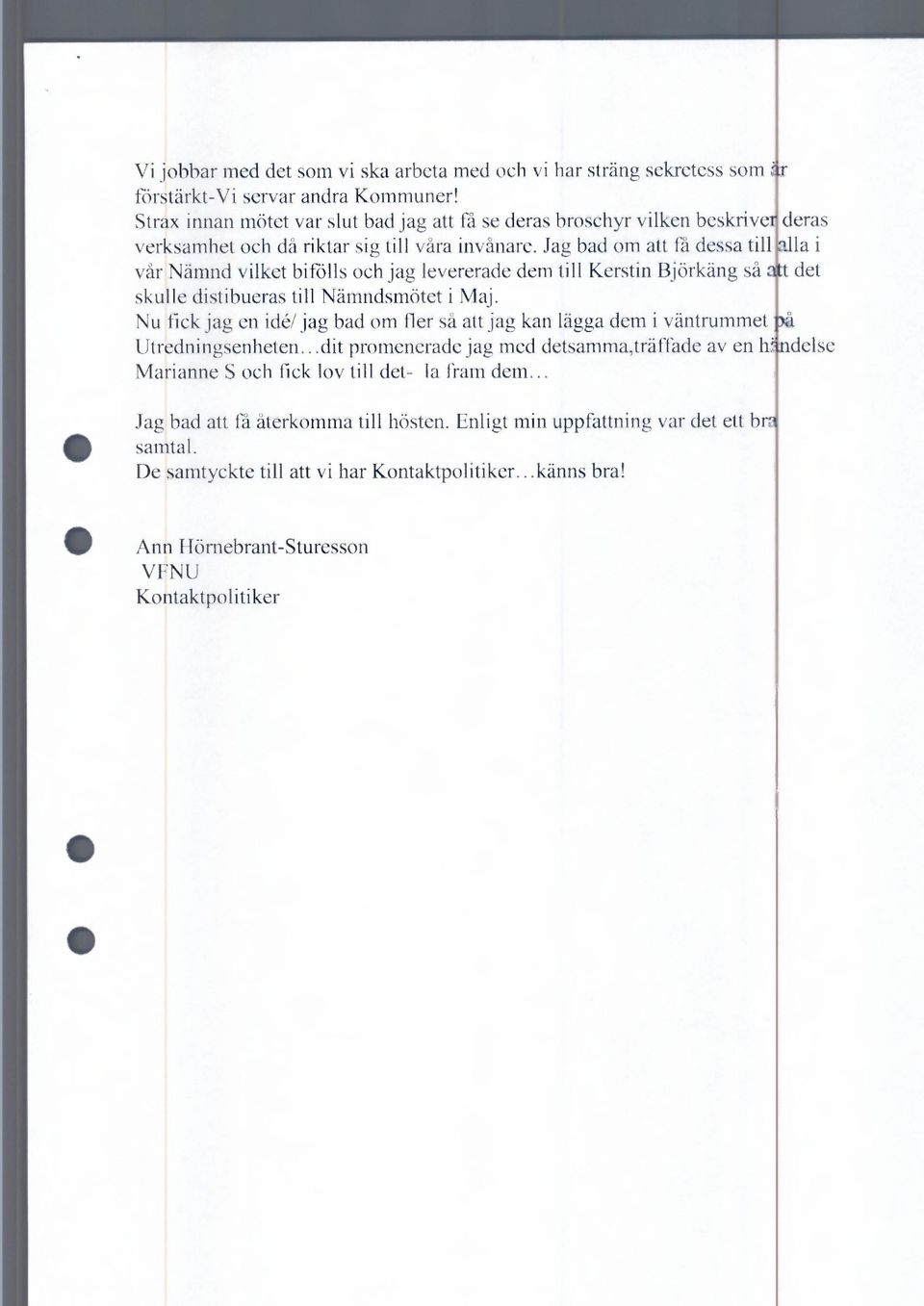 11a i vår Nämnd vilket bifölls och jag levererade dem till Kerstin Björkäng så t det skulle distibueras till Nämndsmötet i Maj.