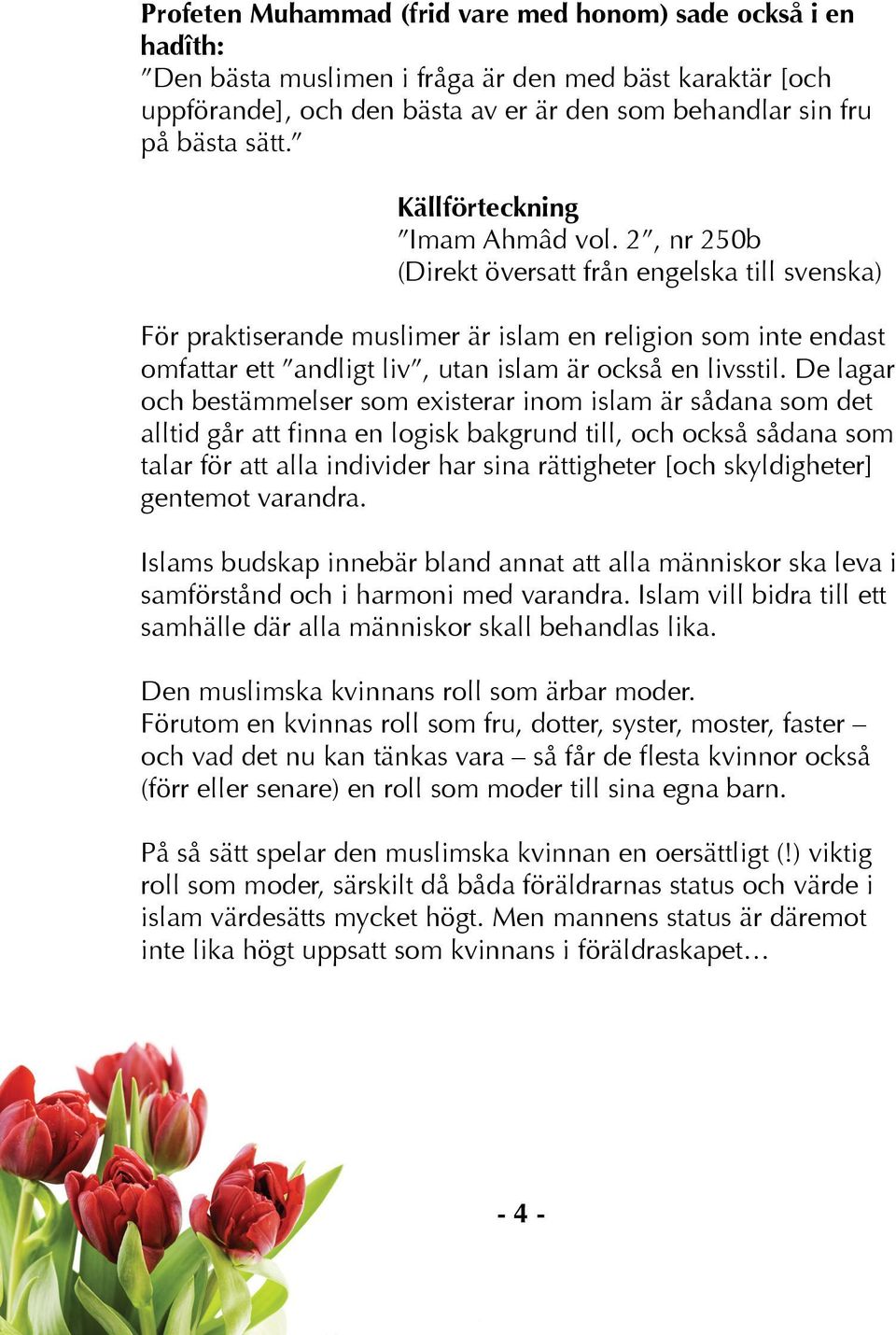 2, nr 250b (Direkt översatt från engelska till svenska) För praktiserande muslimer är islam en religion som inte endast omfattar ett andligt liv, utan islam är också en livsstil.