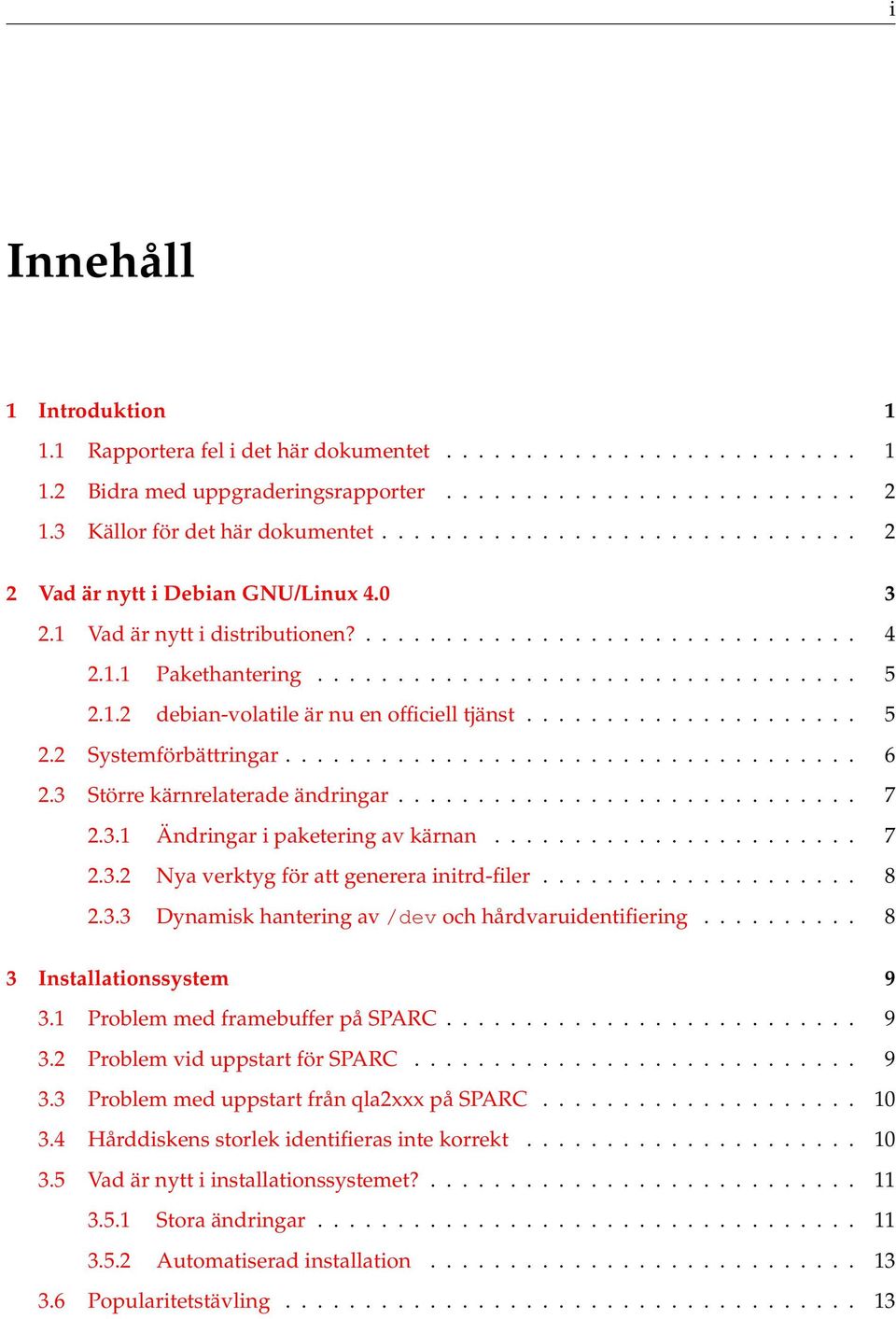 .................... 5 2.2 Systemförbättringar.................................... 6 2.3 Större kärnrelaterade ändringar............................. 7 2.3.1 Ändringar i paketering av kärnan....................... 7 2.3.2 Nya verktyg för att generera initrd-filer.