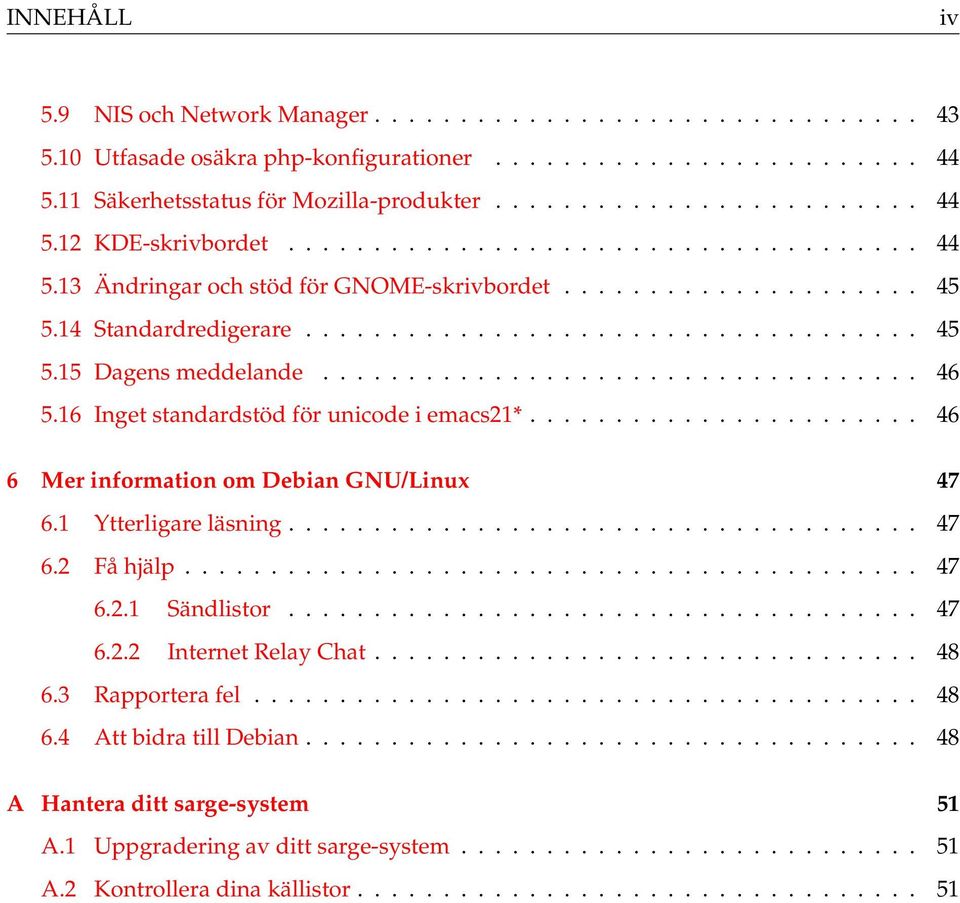 .................................. 46 5.16 Inget standardstöd för unicode i emacs21*....................... 46 6 Mer information om Debian GNU/Linux 47 6.1 Ytterligare läsning..................................... 47 6.2 Få hjälp.