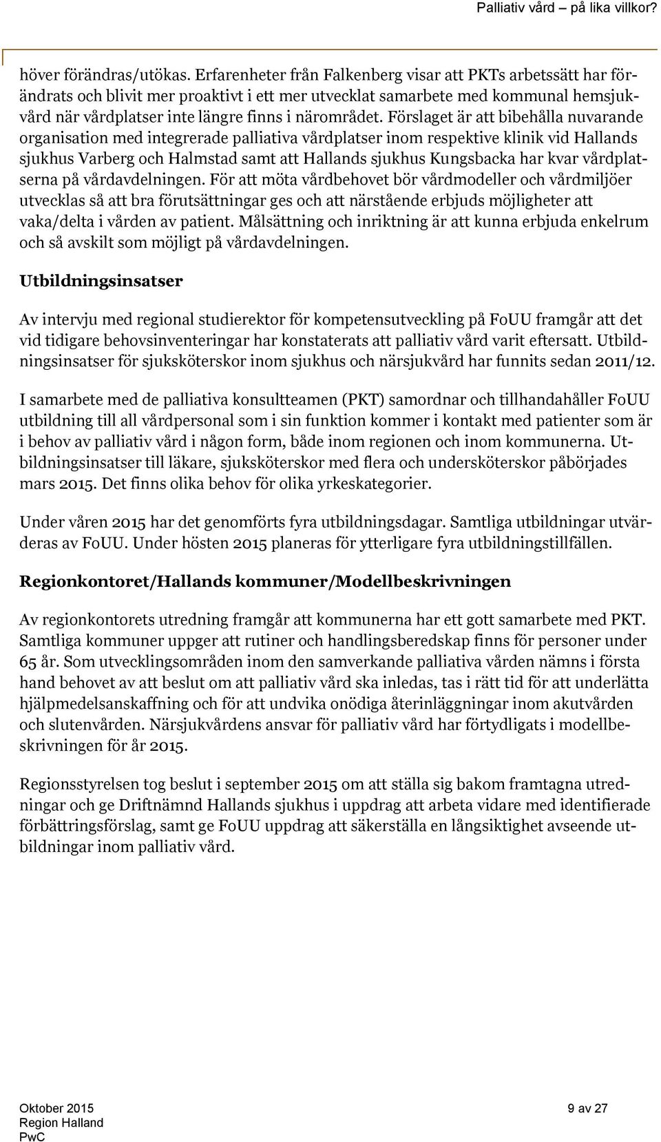 Förslaget är att bibehålla nuvarande organisation med integrerade palliativa vårdplatser inom respektive klinik vid Hallands sjukhus Varberg och Halmstad samt att Hallands sjukhus Kungsbacka har kvar